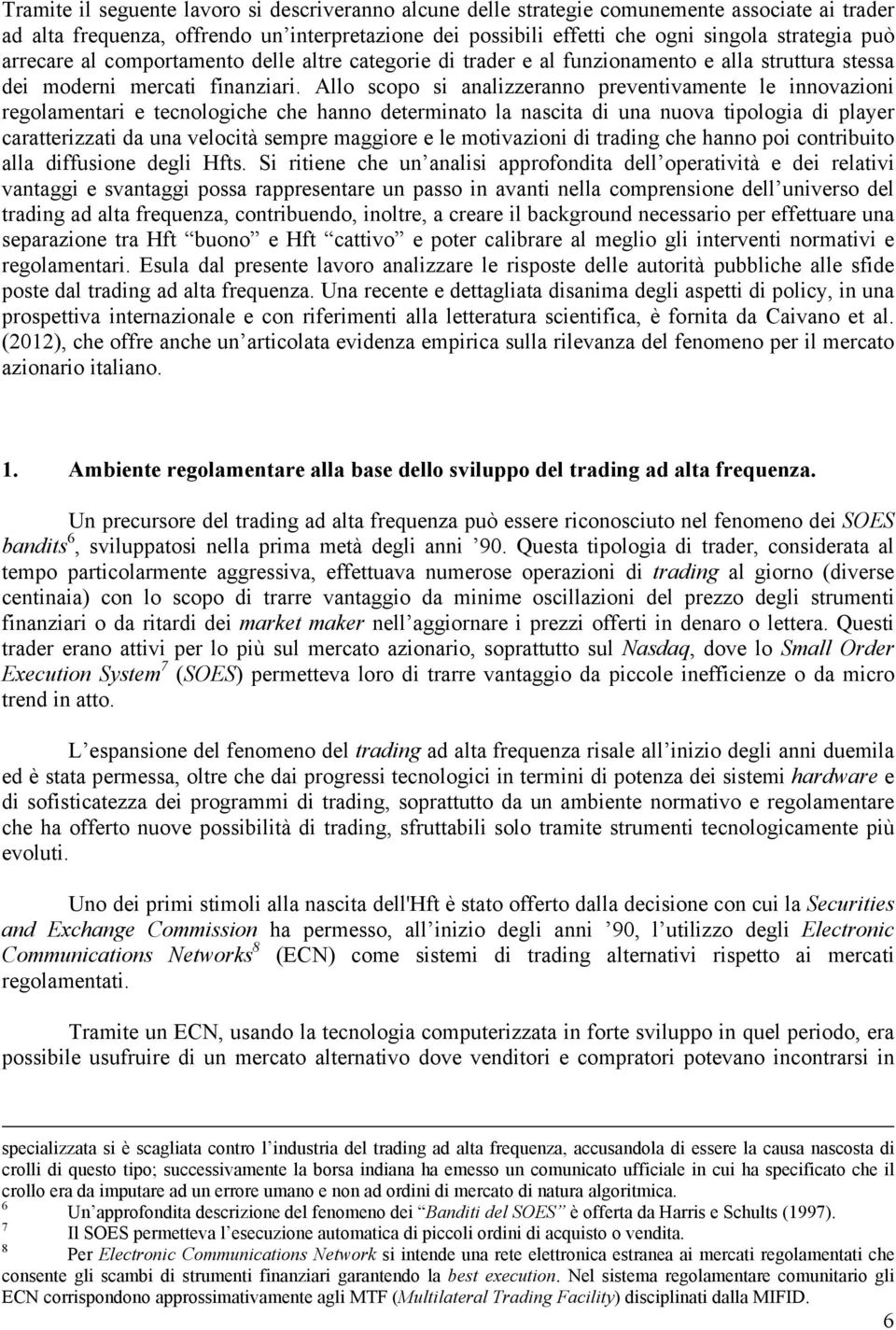 Allo scopo si analizzeranno preventivamente le innovazioni regolamentari e tecnologiche che hanno determinato la nascita di una nuova tipologia di player caratterizzati da una velocità sempre