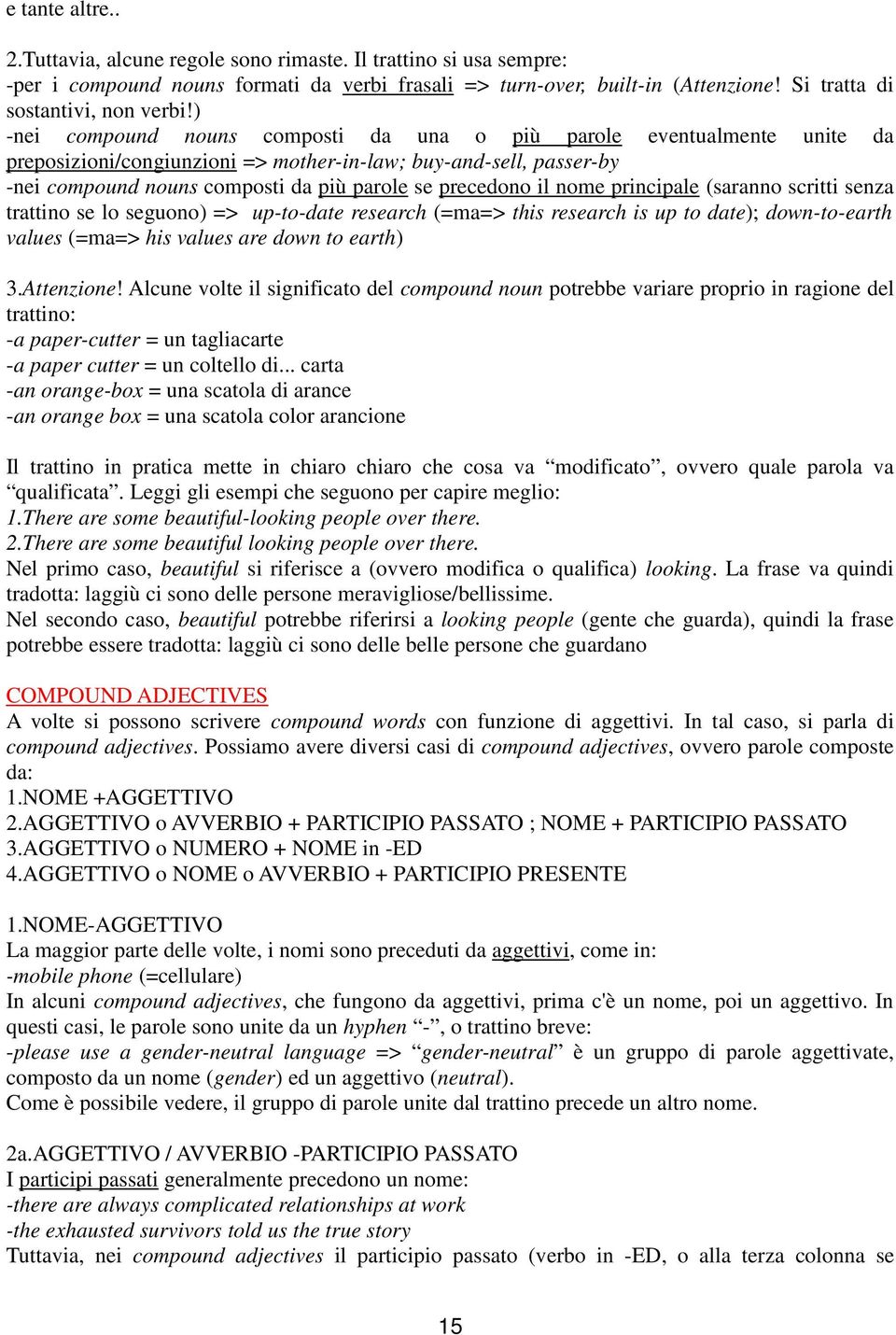 ) -nei compound nouns composti da una o più parole eventualmente unite da preposizioni/congiunzioni => mother-in-law; buy-and-sell, passer-by -nei compound nouns composti da più parole se precedono