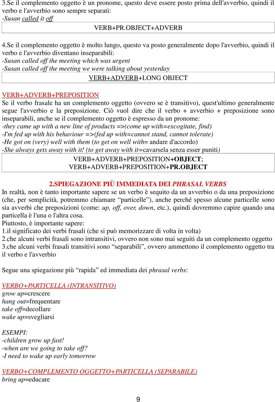 called off the meeting we were talking about yesterday VERB+ADVERB+LONG OBJECT VERB+ADVERB+PREPOSITION Se il verbo frasale ha un complemento oggetto (ovvero se è transitivo), quest'ultimo