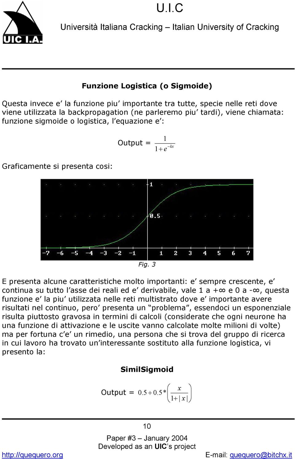 3 E presenta alcune caratteristiche molto importanti: e sempre crescente, e continua su tutto l asse dei reali ed e derivabile, vale 1 a + e 0 a -, questa funzione e la piu utilizzata nelle reti