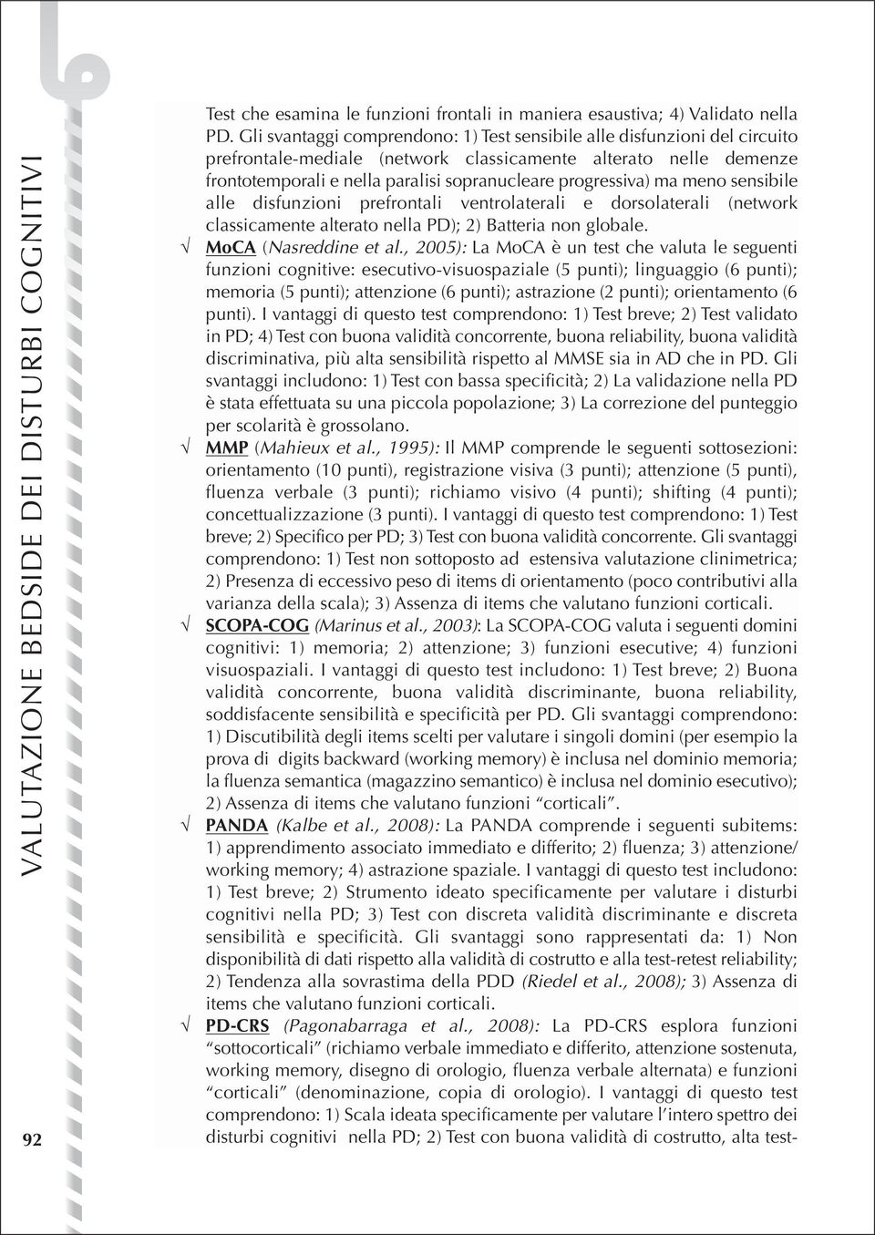 progressiva) ma meno sensibile alle disfunzioni prefrontali ventrolaterali e dorsolaterali (network classicamente alterato nella PD); 2) Batteria non globale. MoCA (Nasreddine et al.