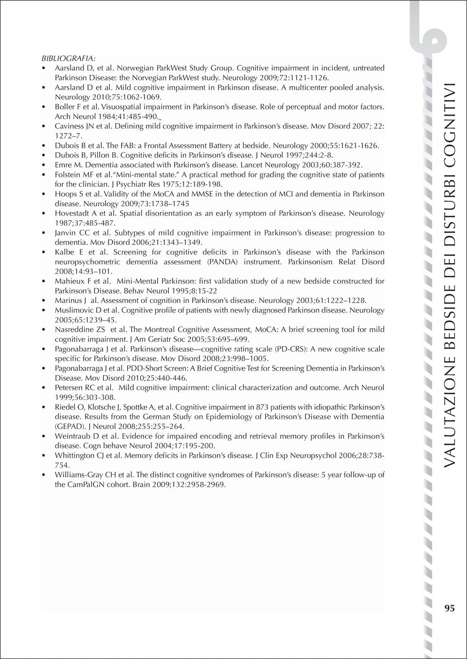 Role of perceptual and motor factors. Arch Neurol 1984;41:485-490. Caviness JN et al. Defining mild cognitive impairment in Parkinson s disease. Mov Disord 2007; 22: 1272 7. Dubois B et al.