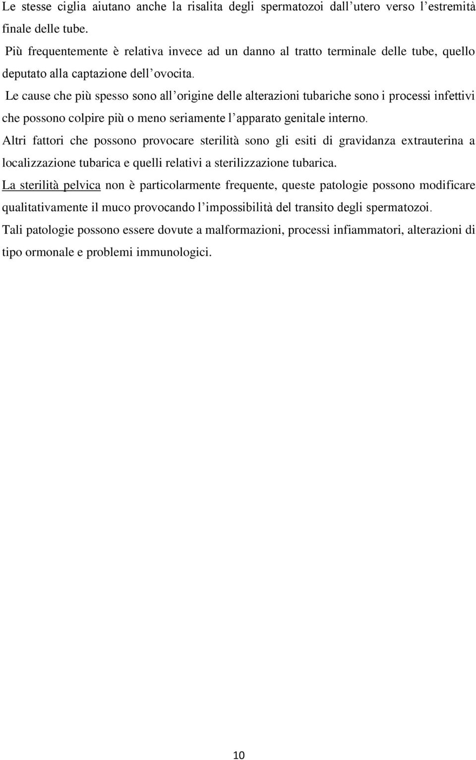 Le cause che più spesso sono all origine delle alterazioni tubariche sono i processi infettivi che possono colpire più o meno seriamente l apparato genitale interno.