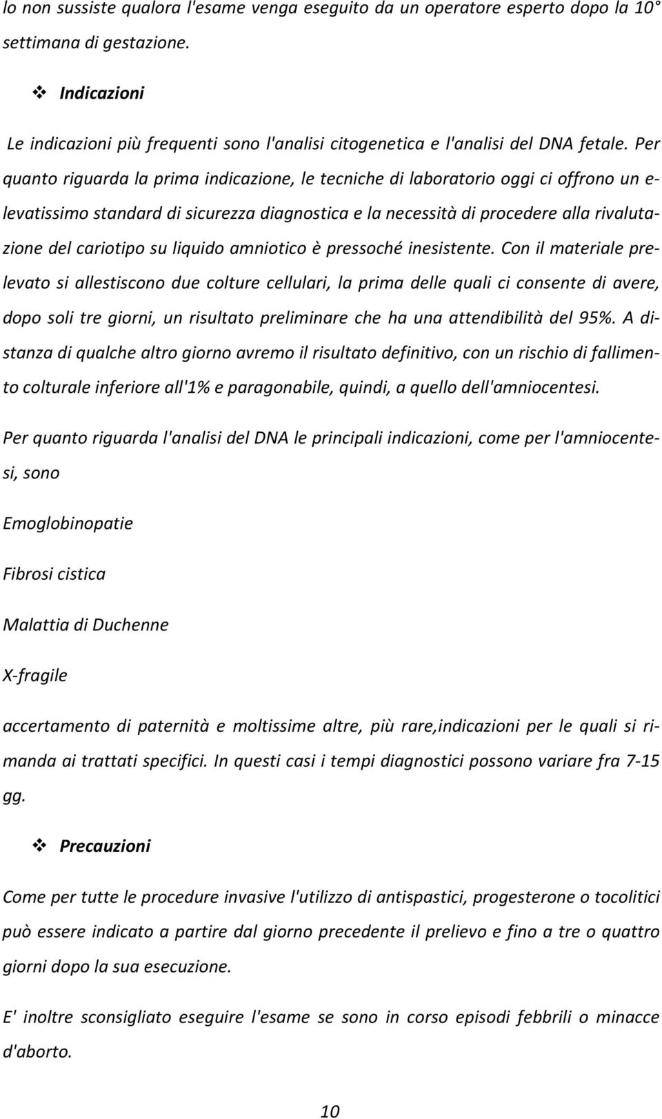 Per quanto riguarda la prima indicazione, le tecniche di laboratorio oggi ci offrono un e- levatissimo standard di sicurezza diagnostica e la necessità di procedere alla rivalutazione del cariotipo