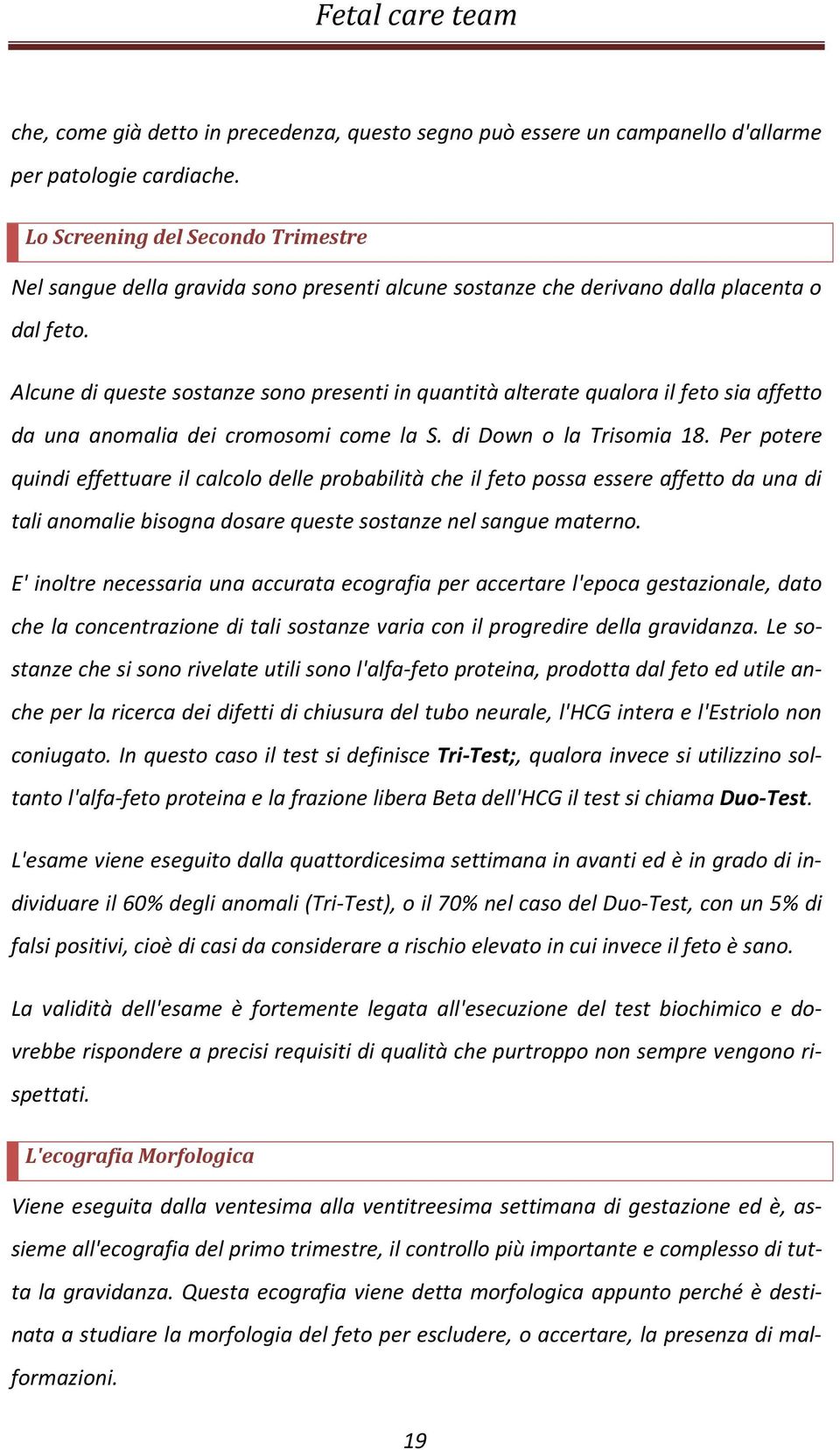 Alcune di queste sostanze sono presenti in quantità alterate qualora il feto sia affetto da una anomalia dei cromosomi come la S. di Down o la Trisomia 18.