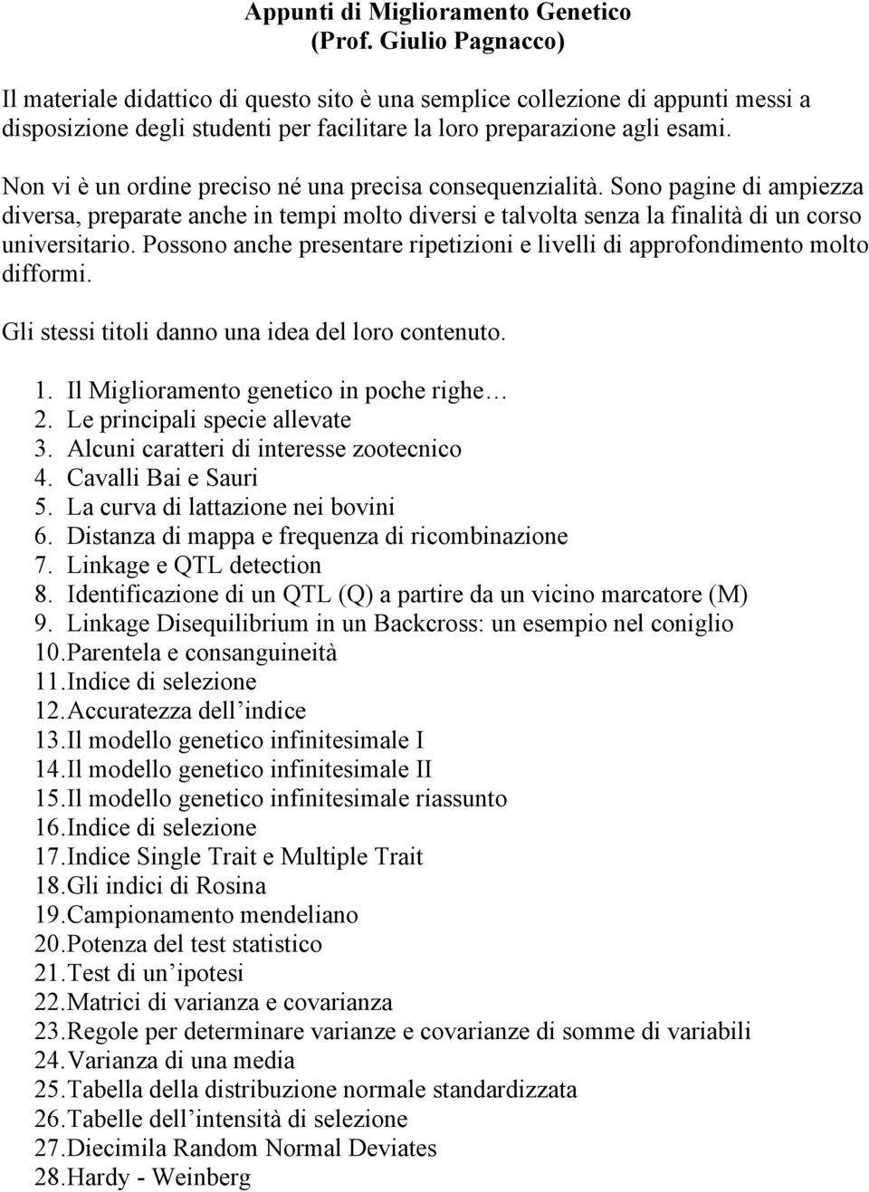 Non vi è un ordine preciso né una precisa consequenzialità. Sono pagine di ampiezza diversa, preparate anche in tempi molto diversi e talvolta senza la finalità di un corso universitario.