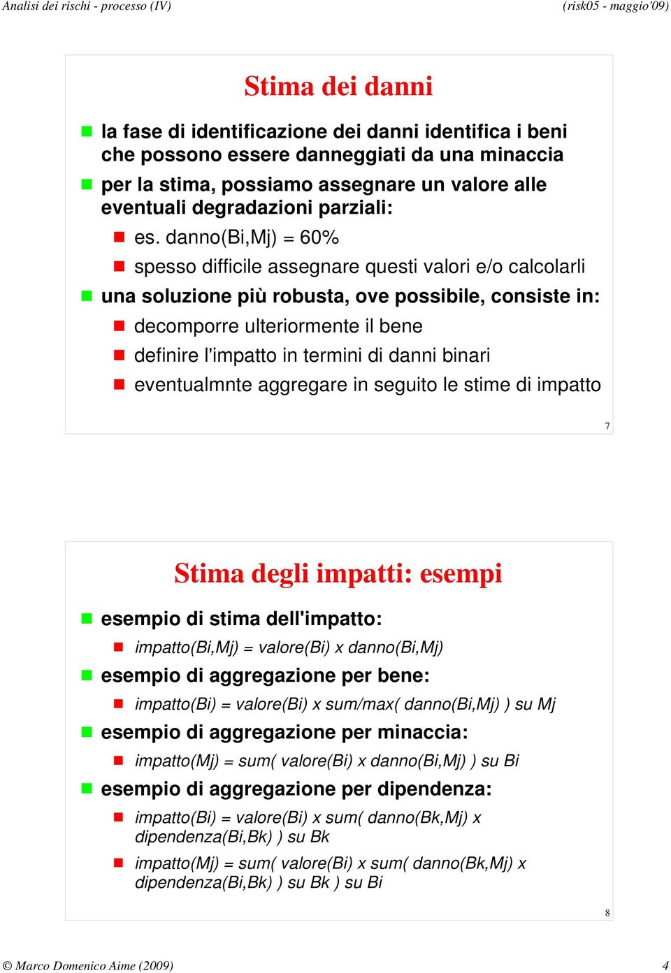 danni binari eventualmnte aggregare in seguito le stime di impatto 7 Stima degli impatti: esempi esempio di stima dell'impatto: impatto(bi,mj) = valore(bi) x danno(bi,mj) esempio di aggregazione per