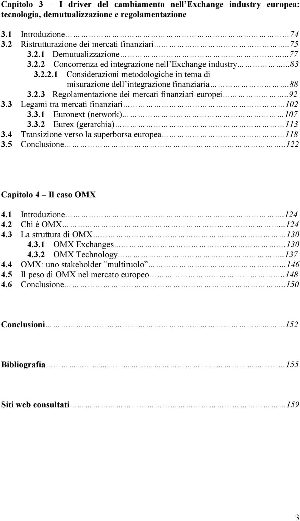 .92 3.3 Legami tra mercati finanziari 102 3.3.1 Euronext (network) 107 3.3.2 Eurex (gerarchia) 113 3.4 Transizione verso la superborsa europea 118 3.5 Conclusione..122 Capitolo 4 Il caso OMX 4.