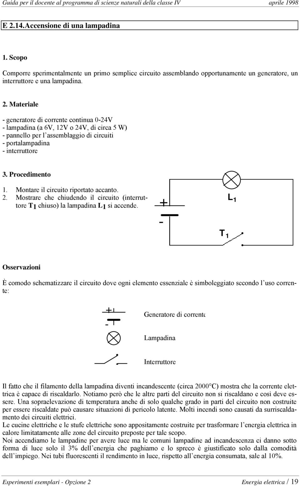 2. Mostrare che chiudendo il circuito (interruttore T1 chiuso) la lampadina L1 si accende.