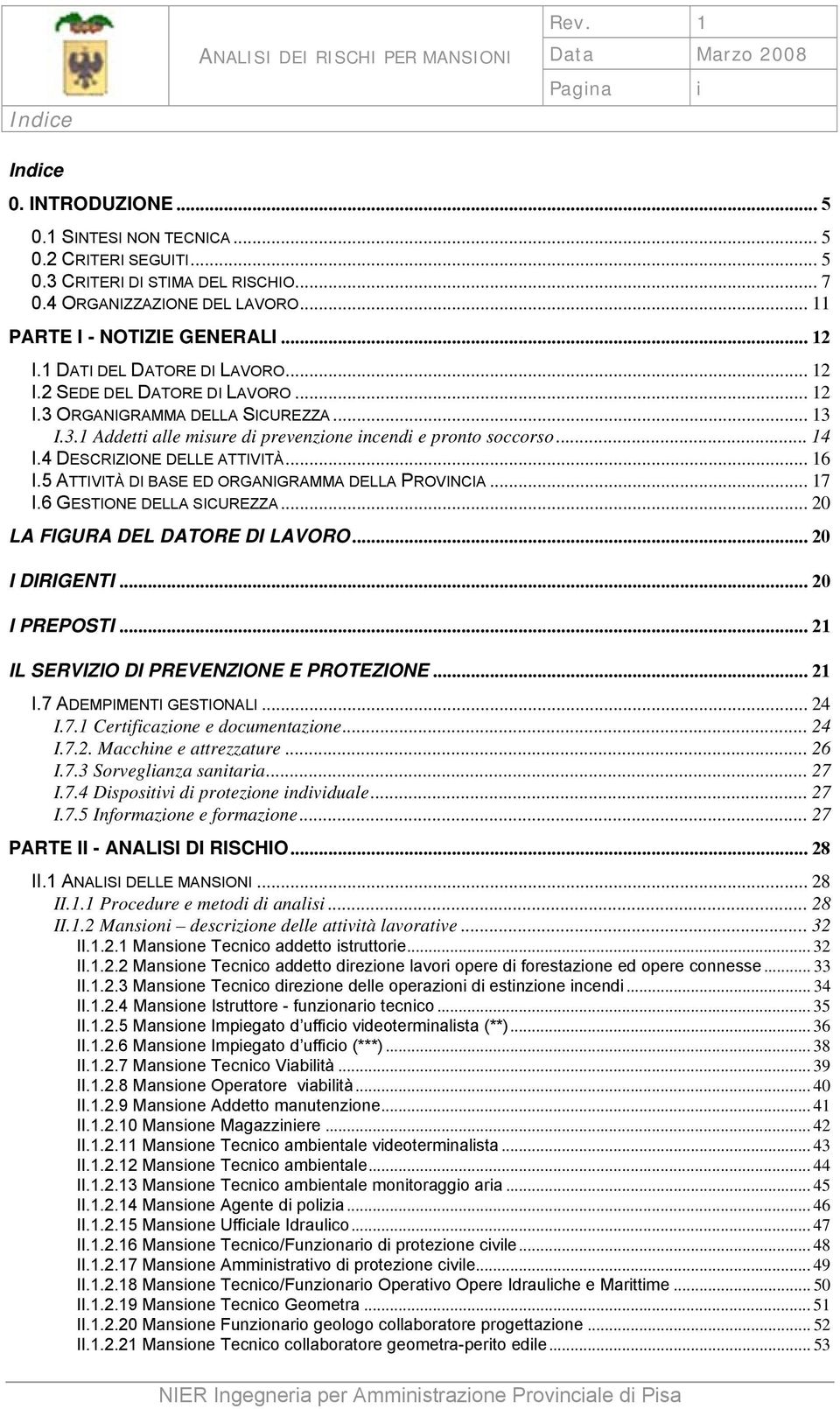 .. 14 I.4 DESCRIZIONE DELLE ATTIVITÀ... 16 I.5 ATTIVITÀ DI BASE ED ORGANIGRAMMA DELLA PROVINCIA... 17 I.6 GESTIONE DELLA SICUREZZA... 20 LA FIGURA DEL DATORE DI LAVORO... 20 I DIRIGENTI.