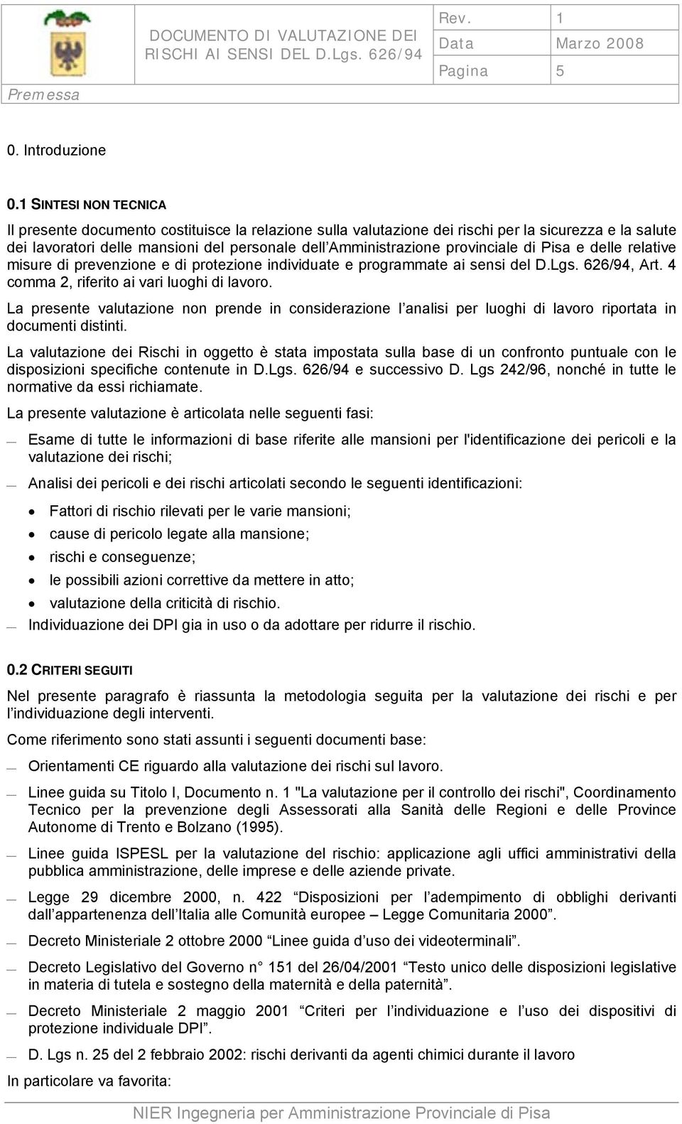 provinciale di Pisa e delle relative misure di prevenzione e di protezione individuate e programmate ai sensi del D.Lgs. 626/94, Art. 4 comma 2, riferito ai vari luoghi di lavoro.