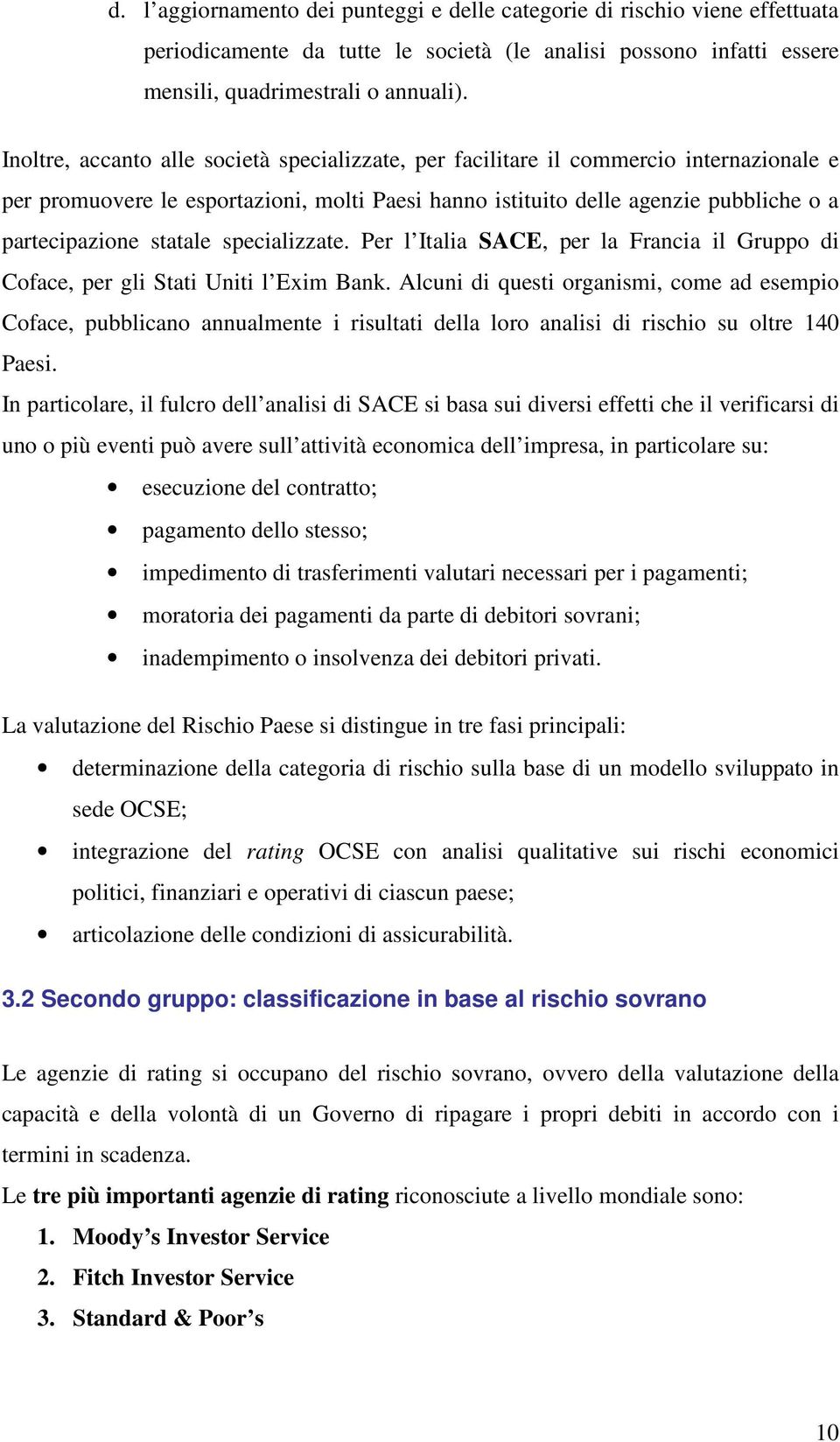 statale specializzate. Per l Italia SACE, per la Francia il Gruppo di Coface, per gli Stati Uniti l Exim Bank.