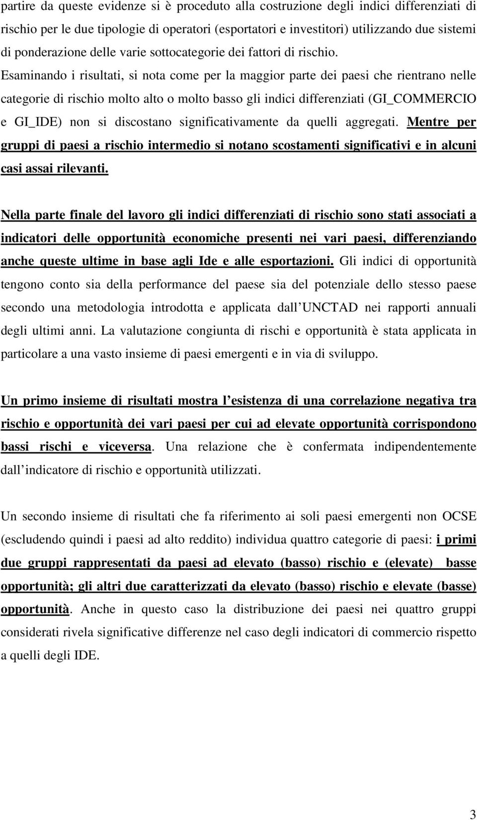 Esaminando i risultati, si nota come per la maggior parte dei paesi che rientrano nelle categorie di rischio molto alto o molto basso gli indici differenziati (GI_COMMERCIO e GI_IDE) non si