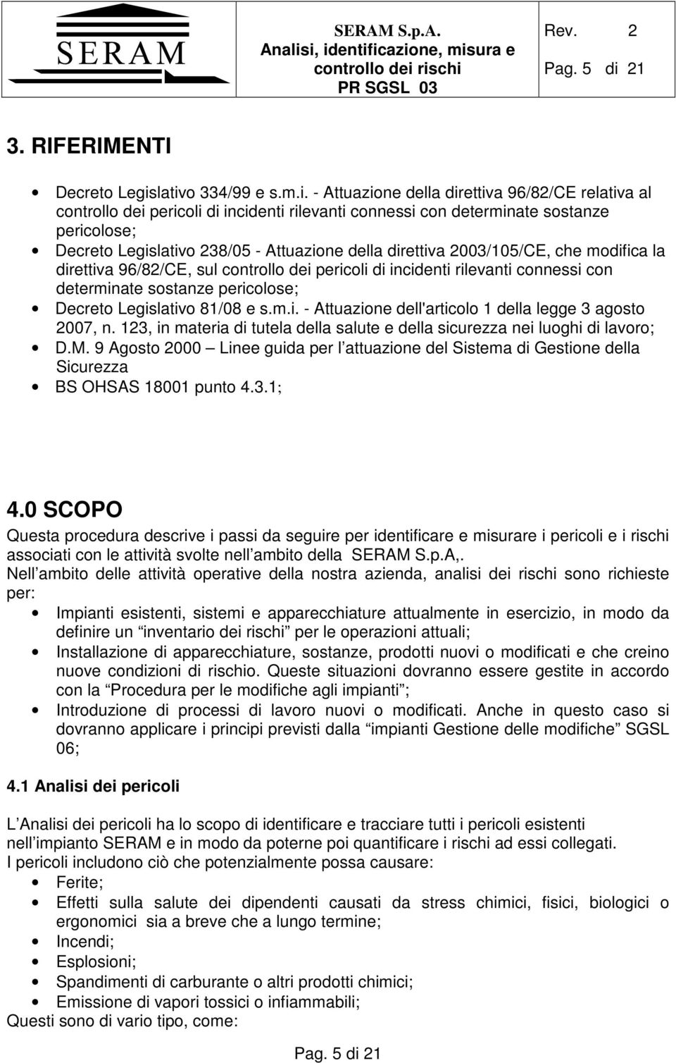 lativo 334/99 e s.m.i. - Attuazione della direttiva 96/82/CE relativa al controllo dei pericoli di incidenti rilevanti connessi con determinate sostanze pericolose; Decreto Legislativo 238/05 -