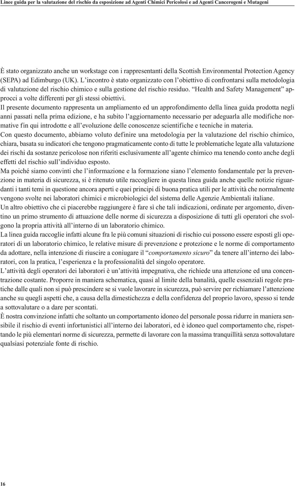 L incontro è stato organizzato con l obiettivo di confrontarsi sulla metodologia di valutazione del rischio chimico e sulla gestione del rischio residuo.