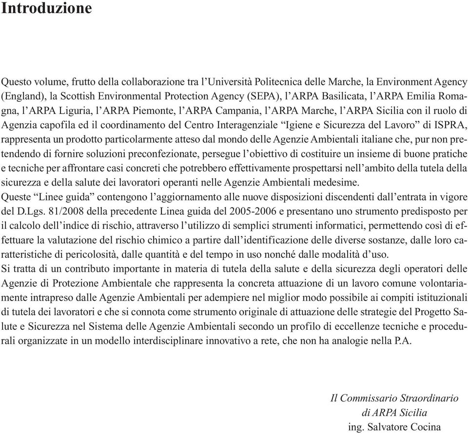 Igiene e Sicurezza del Lavoro di ISPRA, rappresenta un prodotto particolarmente atteso dal mondo delle Agenzie Ambientali italiane che, pur non pretendendo di fornire soluzioni preconfezionate,