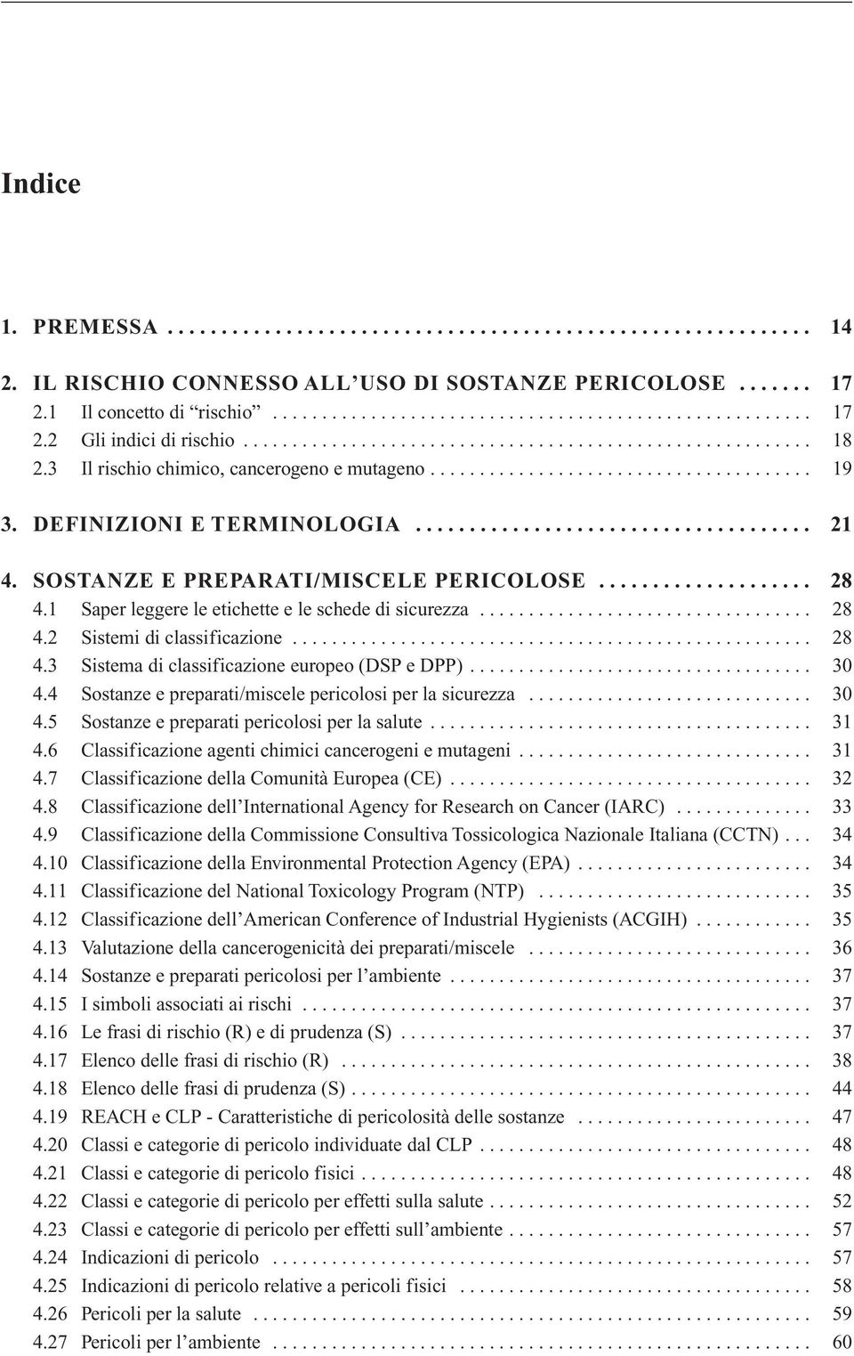 SOSTANZE E PREPARATI/MISCELE PERICOLOSE.................... 28 4.1 Saper leggere le etichette e le schede di sicurezza.................................. 28 4.2 Sistemi di classificazione..................................................... 28 4.3 Sistema di classificazione europeo (DSP e DPP).