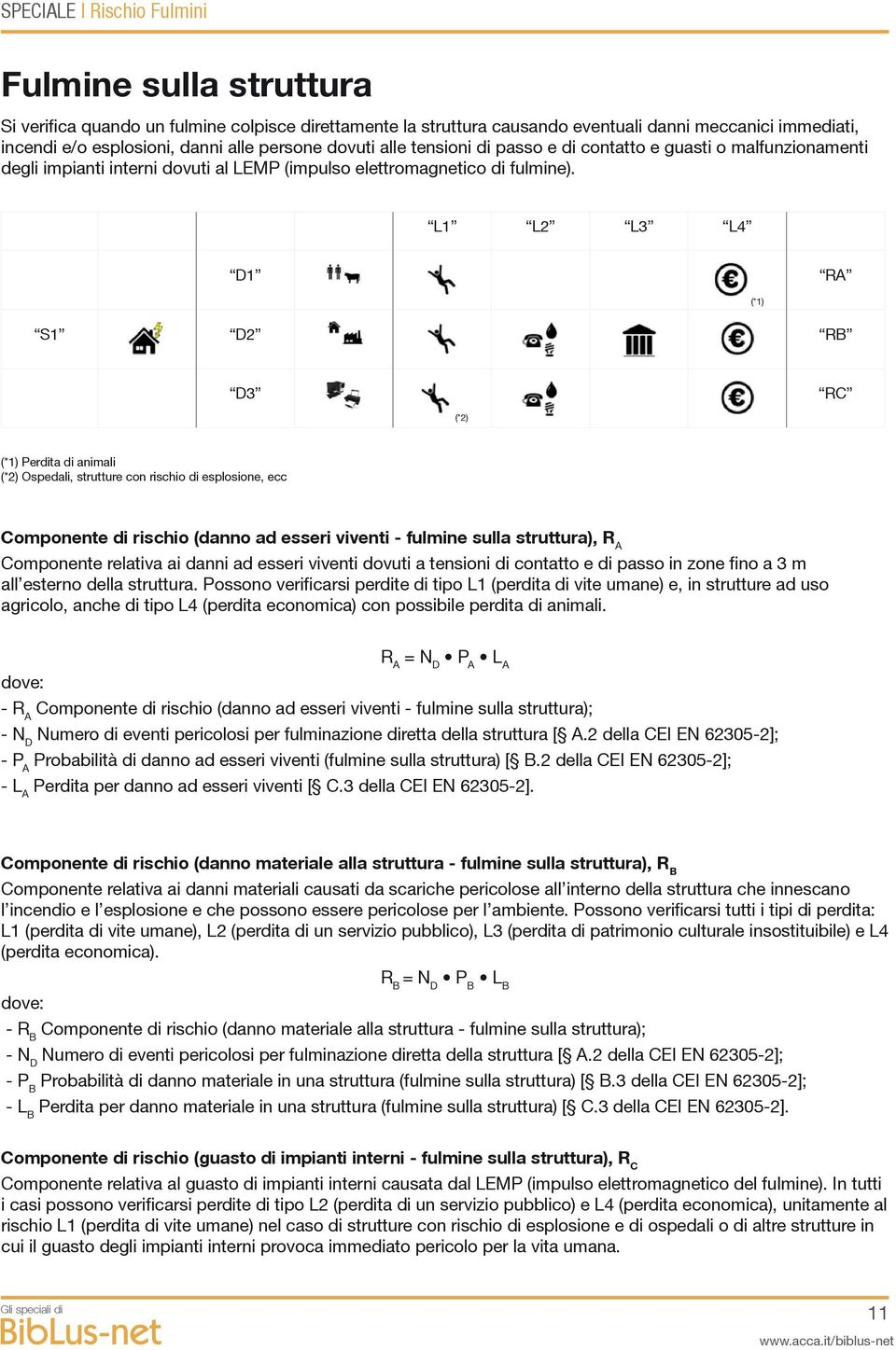 L1 L2 L3 L4 D1 RA (*1) S1 D2 RB D3 RC (*2) (*1) Perdita di animali (*2) Ospedali, strutture con rischio di esplosione, ecc Componente di rischio (danno ad esseri viventi - fulmine sulla struttura), R