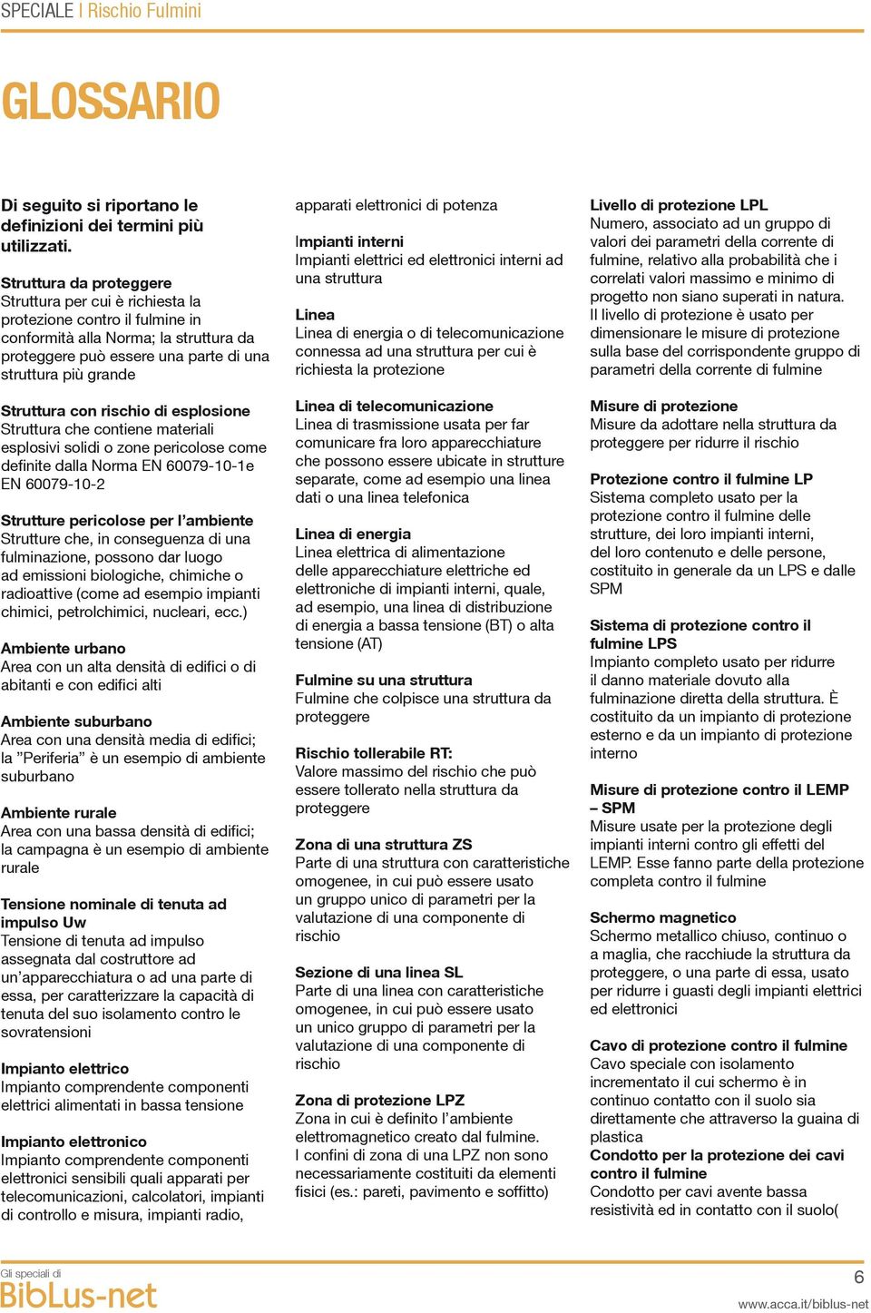 con rischio di esplosione Struttura che contiene materiali esplosivi solidi o zone pericolose come definite dalla Norma EN 60079-10-1e EN 60079-10-2 Strutture pericolose per l ambiente Strutture che,