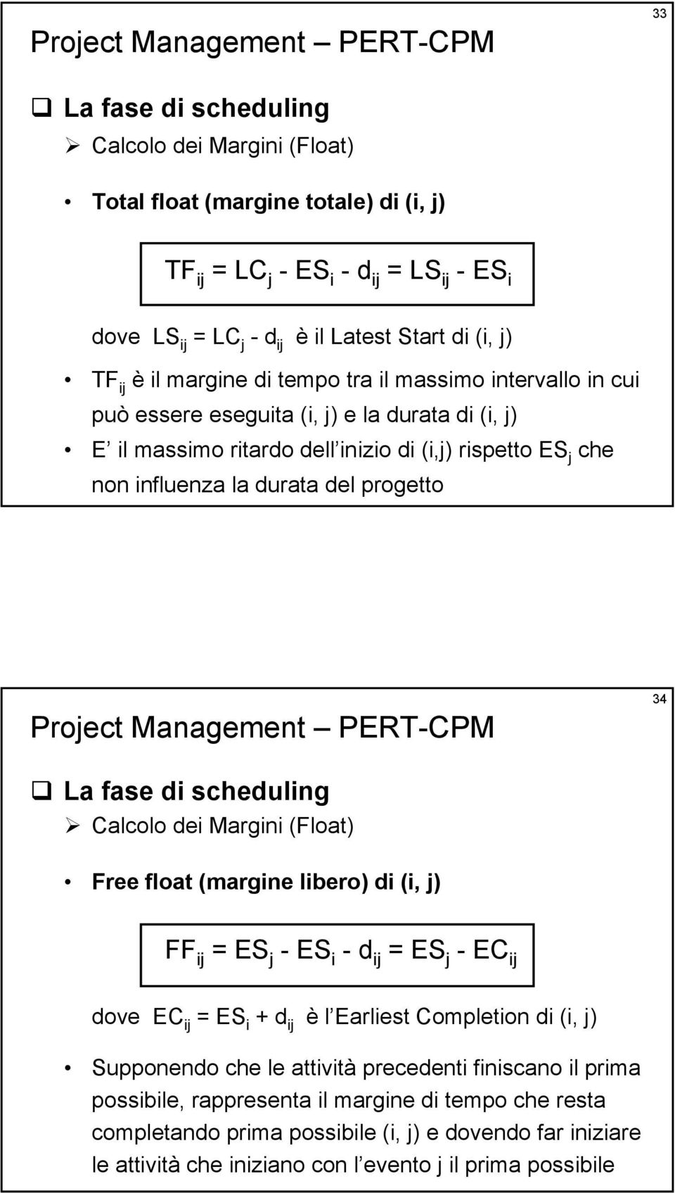 dei Margini (Float) Free float (margine libero) di (i, j) FF ij = ES j -ES i -d ij = ES j -EC ij dove EC ij = ES i + d ij è l Earliest Completion di (i, j) Supponendo che le attività