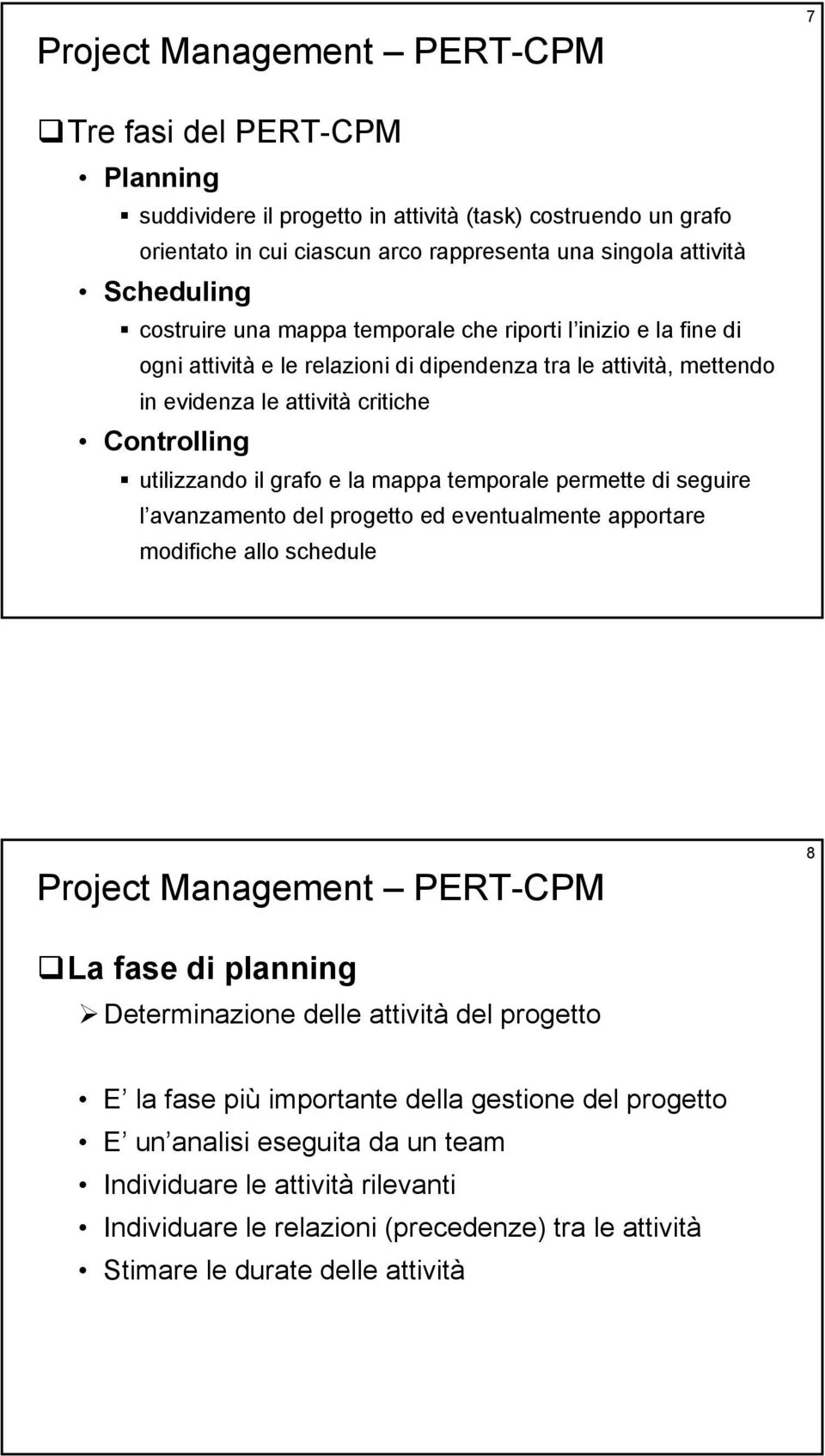 temporale permette di seguire l avanzamento del progetto ed eventualmente apportare modifiche allo schedule 8 La fase di planning Determinazione delle attività del progetto E la fase più