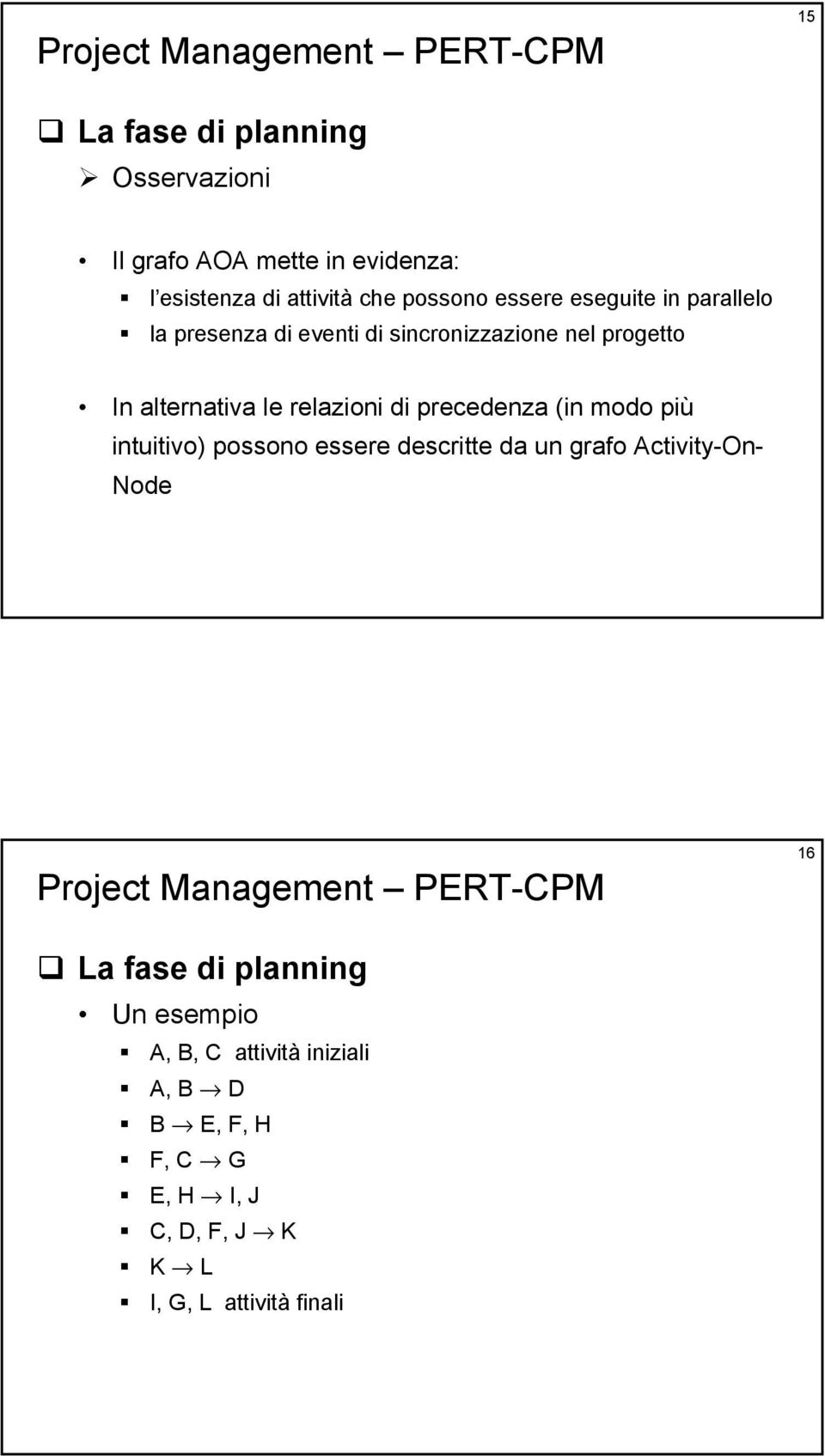 precedenza (in modo più intuitivo) possono essere descritte da un grafo Activity-On- Node 1 La fase di