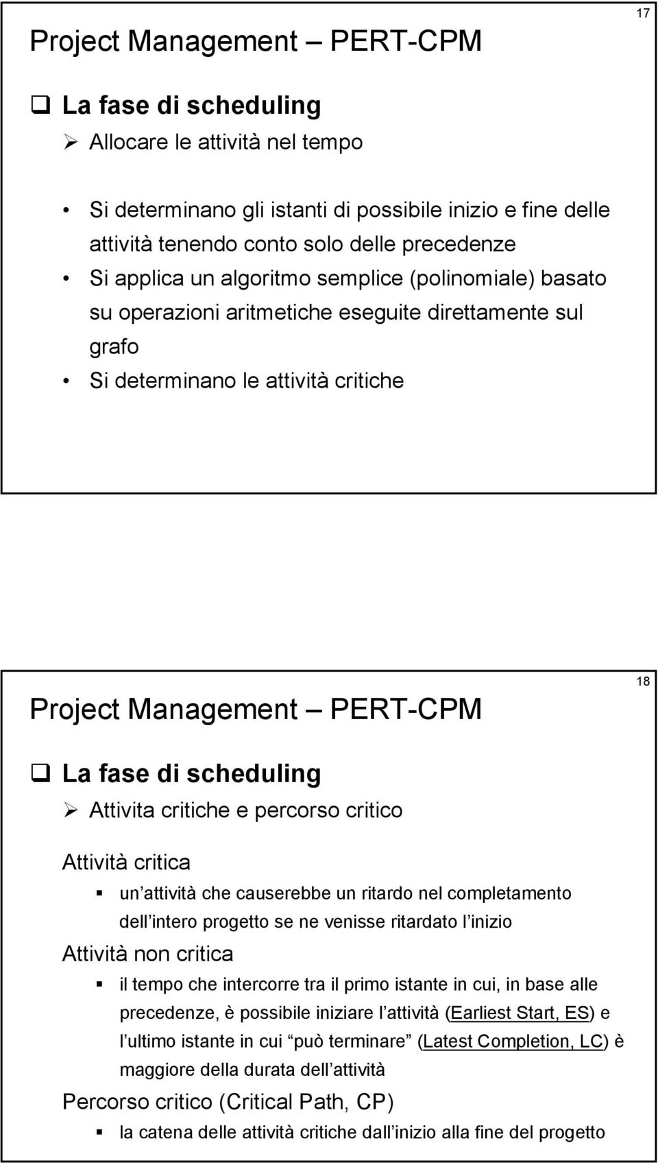 completamento dell intero progetto se ne venisse ritardato l inizio Attività non critica il tempo che intercorre tra il primo istante in cui, in base alle precedenze, è possibile iniziare l attività