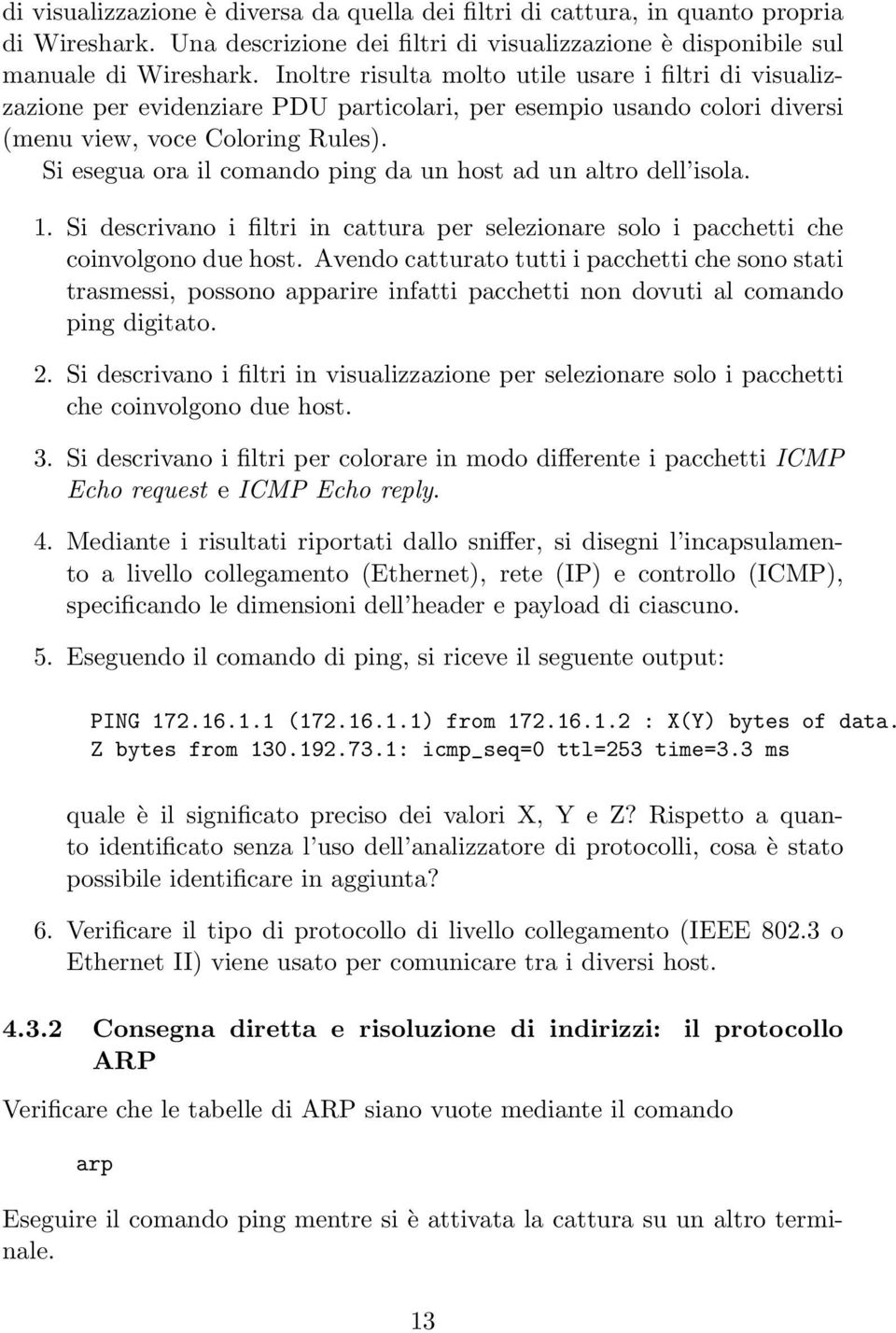 Si esegua ora il comando ping da un host ad un altro dell isola. 1. Si descrivano i filtri in cattura per selezionare solo i pacchetti che coinvolgono due host.