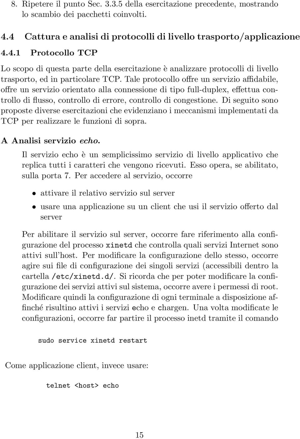 Tale protocollo offre un servizio affidabile, offre un servizio orientato alla connessione di tipo full-duplex, effettua controllo di flusso, controllo di errore, controllo di congestione.