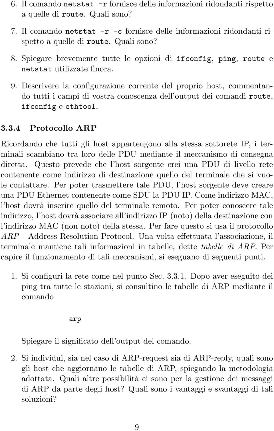 Descrivere la configurazione corrente del proprio host, commentando tutti i campi di vostra conoscenza dell output dei comandi route, ifconfig e ethtool. 3.