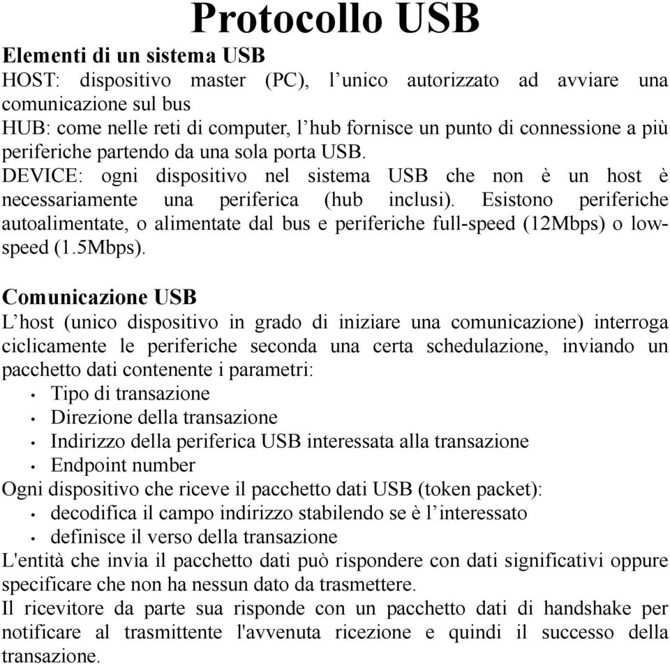 Esistono periferiche autoalimentate, o alimentate dal bus e periferiche full-speed (12Mbps) o lowspeed (1.5Mbps).