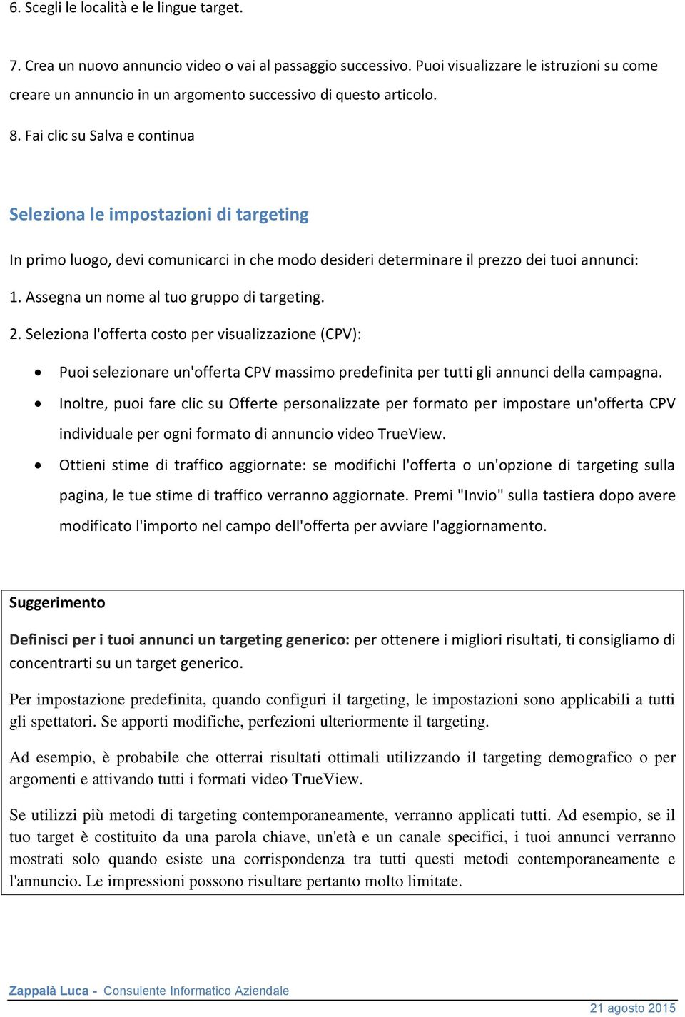 Fai clic su Salva e continua Seleziona le impostazioni di targeting In primo luogo, devi comunicarci in che modo desideri determinare il prezzo dei tuoi annunci: 1.