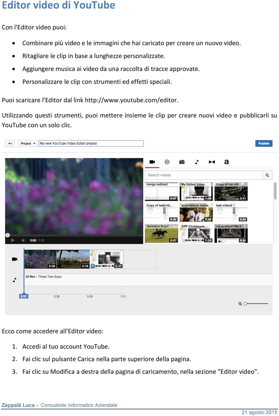 com/editor. Utilizzando questi strumenti, puoi mettere insieme le clip per creare nuovi video e pubblicarli su YouTube con un solo clic. Ecco come accedere all'editor video: 1.