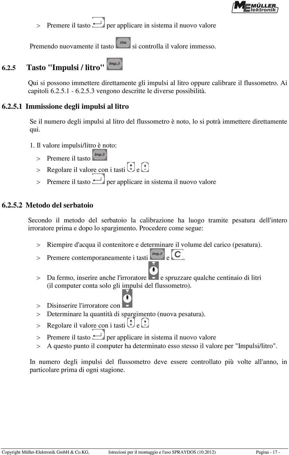 1. Il valore impulsi/litro è noto: > Premere il tasto > Regolare il valore con i tasti e > Premere il tasto per applicare in sistema il nuovo valore 6.2.5.