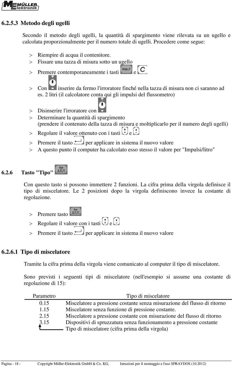 > Fissare una tazza di misura sotto un ugello > Premere contemporaneamente i tasti e > Con inserire da fermo l'irroratore finché nella tazza di misura non ci saranno ad es.