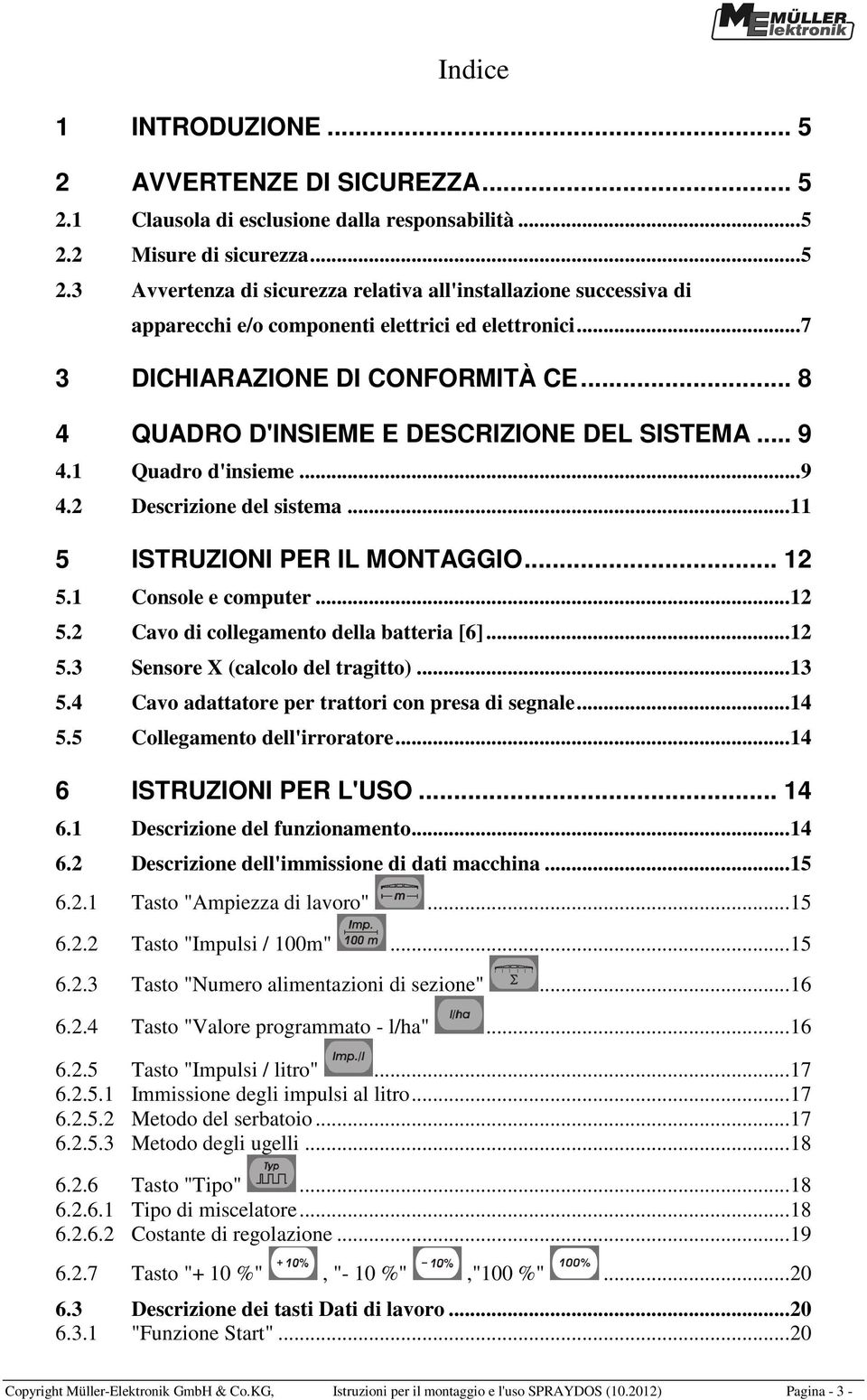 1 Console e computer... 12 5.2 Cavo di collegamento della batteria [6]... 12 5.3 Sensore X (calcolo del tragitto)... 13 5.4 Cavo adattatore per trattori con presa di segnale... 14 5.