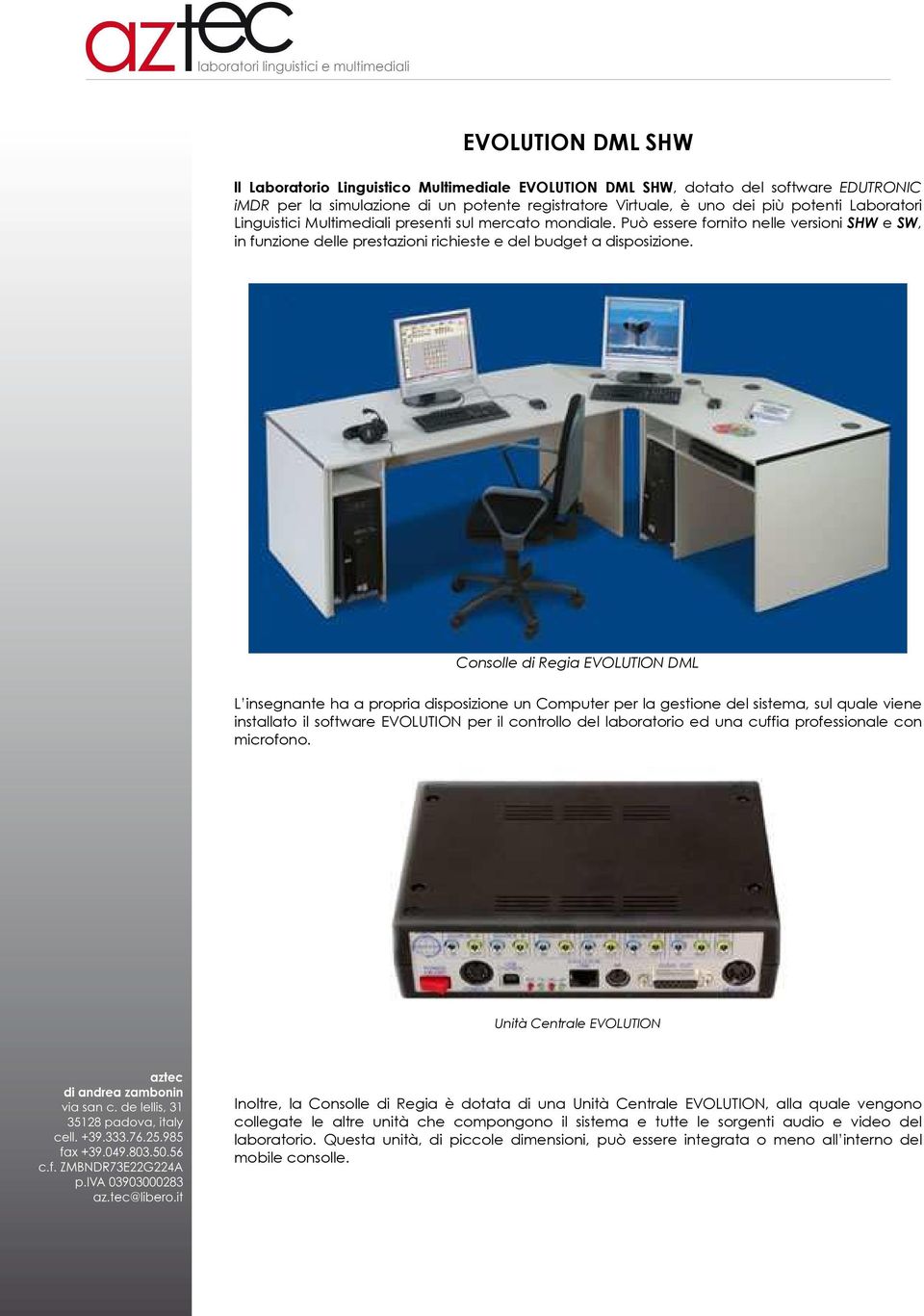 Consolle di Regia EVOLUTION DML L insegnante ha a propria disposizione un Computer per la gestione del sistema, sul quale viene installato il software EVOLUTION per il controllo del laboratorio ed