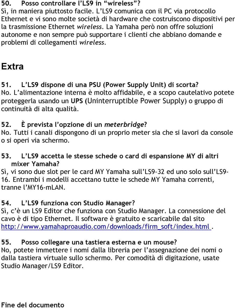 La Yamaha però non offre soluzioni autonome e non sempre può supportare i clienti che abbiano domande e problemi di collegamenti wireless. Extra 51.