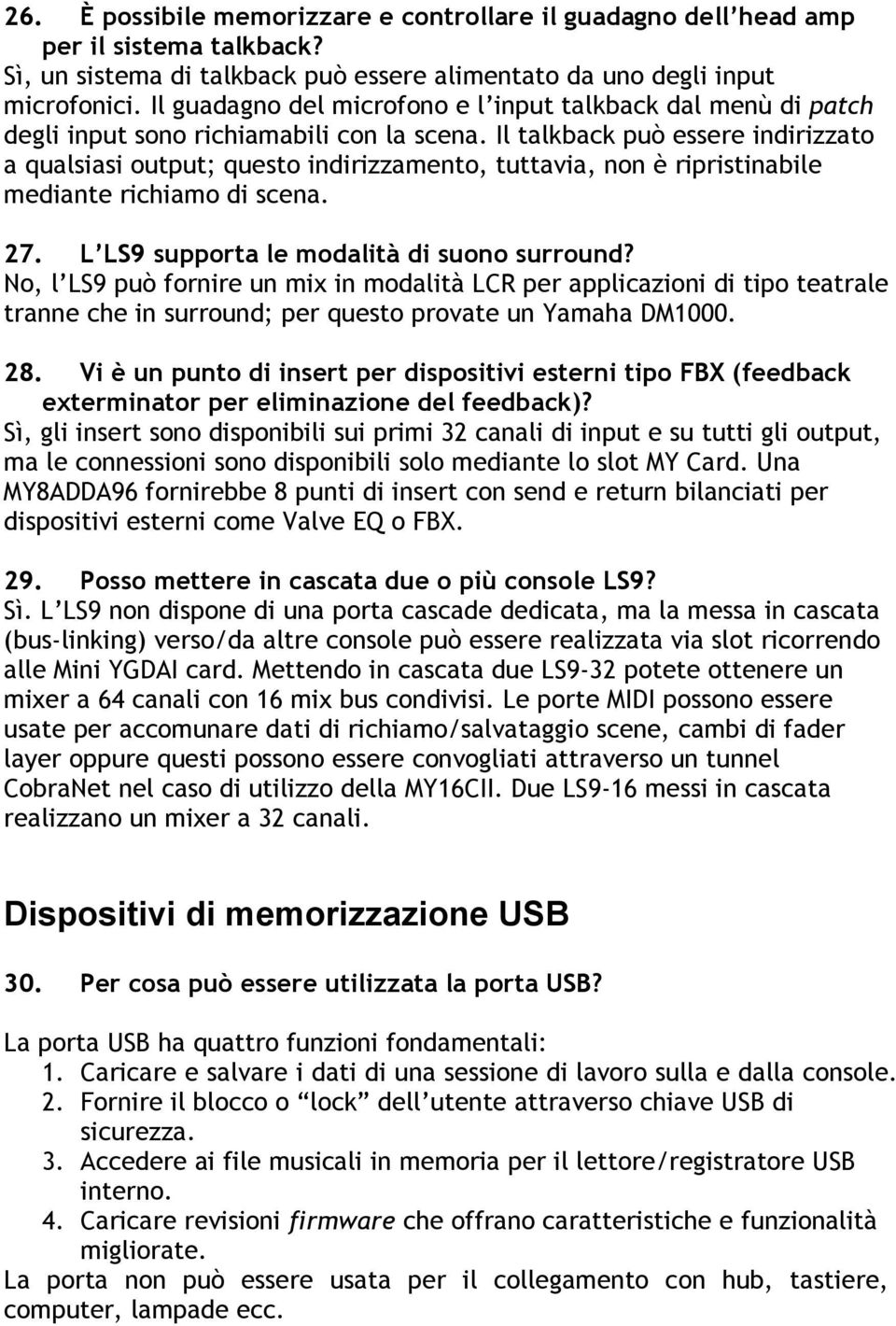 Il talkback può essere indirizzato a qualsiasi output; questo indirizzamento, tuttavia, non è ripristinabile mediante richiamo di scena. 27. L LS9 supporta le modalità di suono surround?