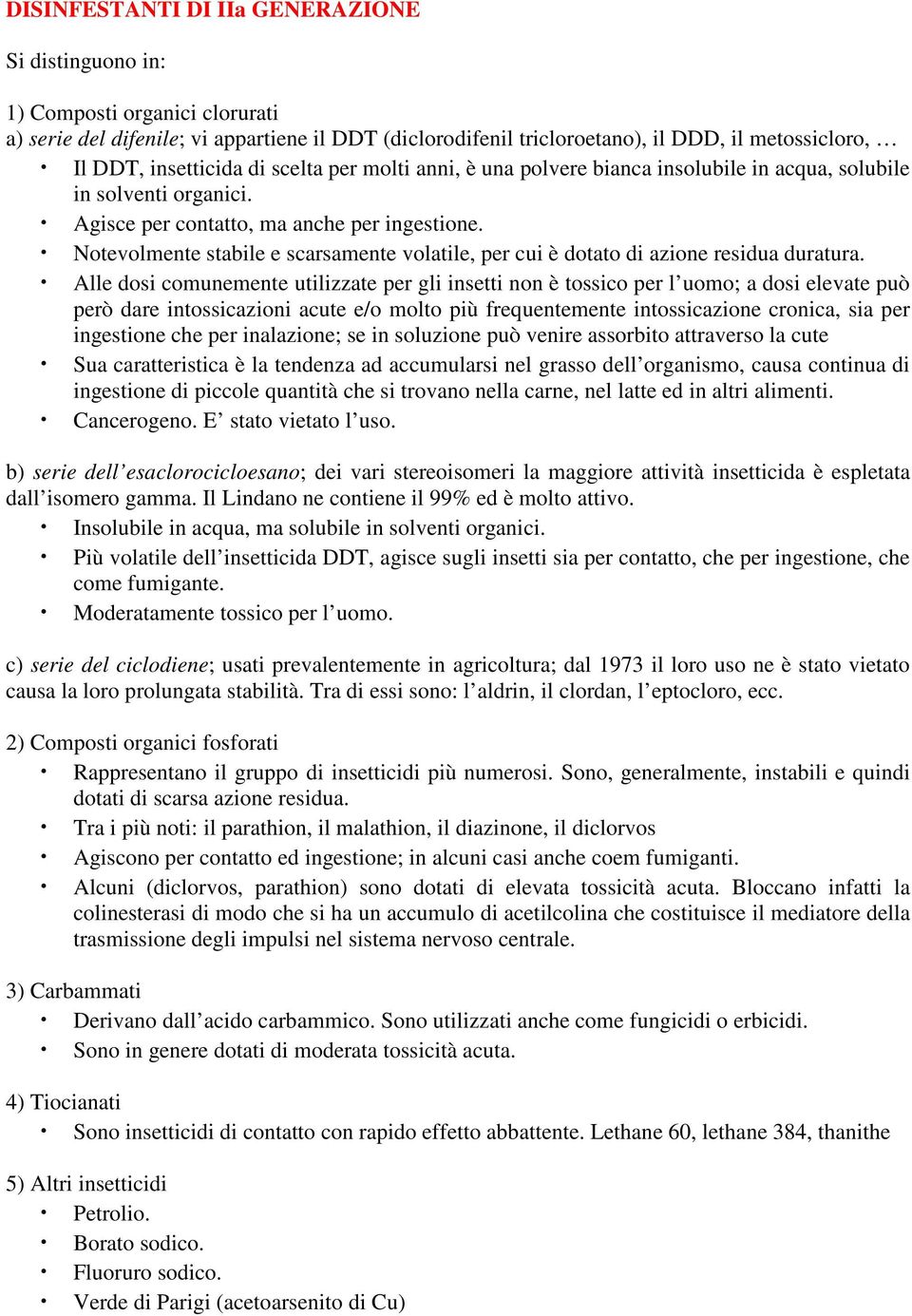 Notevolmente stabile e scarsamente volatile, per cui è dotato di azione residua duratura.