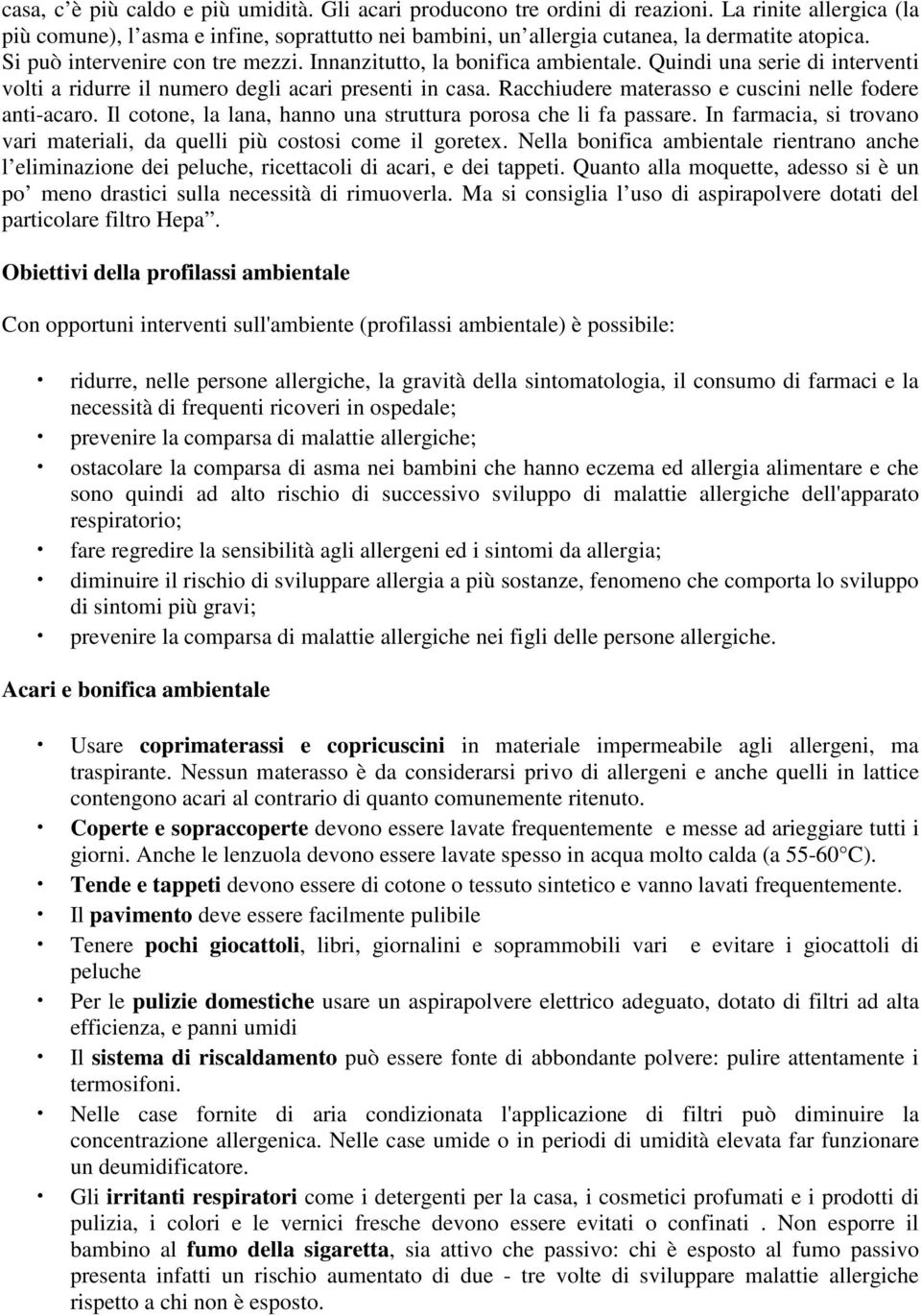 Racchiudere materasso e cuscini nelle fodere anti-acaro. Il cotone, la lana, hanno una struttura porosa che li fa passare.