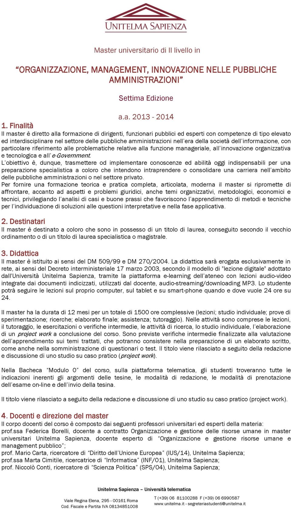 della società dell informazione, con particolare riferimento alle problematiche relative alla funzione manageriale, all innovazione organizzativa e tecnologica e all e-government.