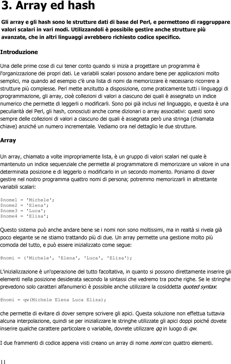 Introduzione Una delle prime cose di cui tener conto quando si inizia a progettare un programma è l'organizzazione dei propri dati.