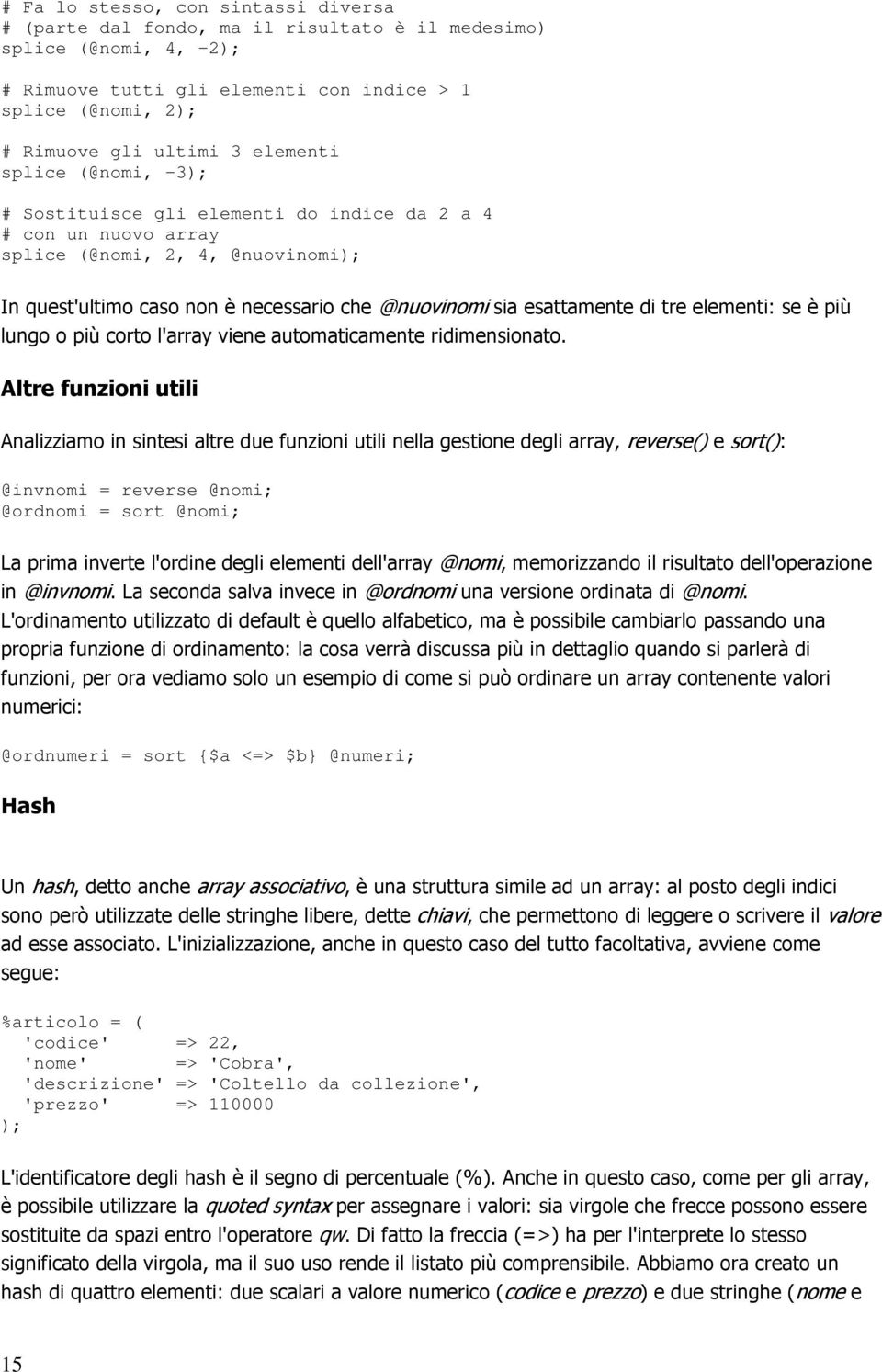 di tre elementi: se è più lungo o più corto l'array viene automaticamente ridimensionato.