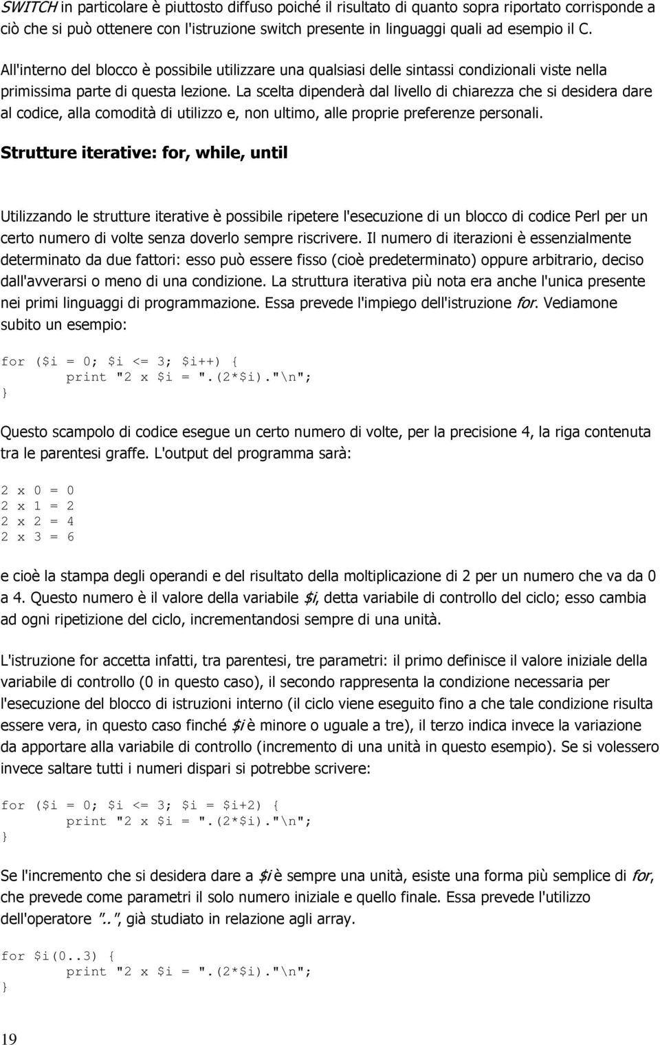 La scelta dipenderà dal livello di chiarezza che si desidera dare al codice, alla comodità di utilizzo e, non ultimo, alle proprie preferenze personali.