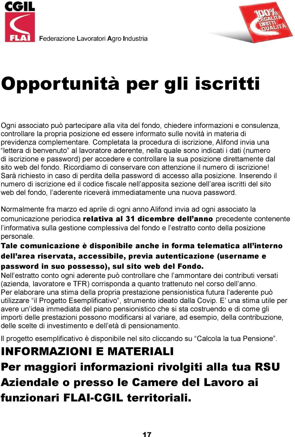 Completata la procedura di iscrizione, Alifond invia una lettera di benvenuto al lavoratore aderente, nella quale sono indicati i dati (numero di iscrizione e password) per accedere e controllare la