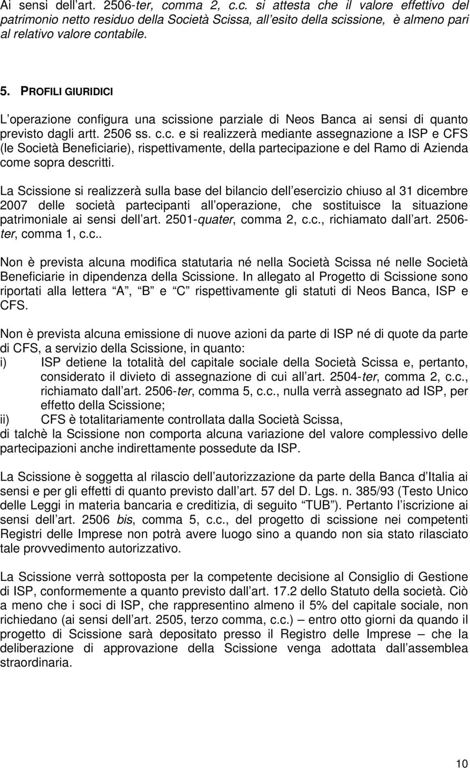 La Scissione si realizzerà sulla base del bilancio dell esercizio chiuso al 31 dicembre 2007 delle società partecipanti all operazione, che sostituisce la situazione patrimoniale ai sensi dell art.