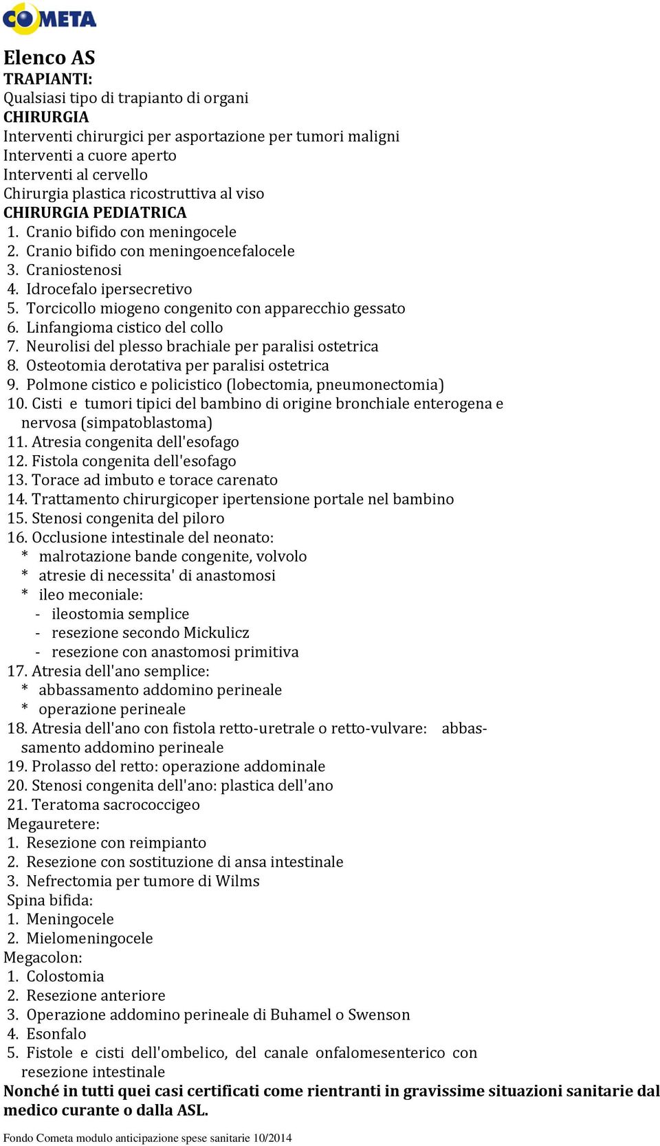 Torcicollo miogeno congenito con apparecchio gessato 6. Linfangioma cistico del collo 7. Neurolisi del plesso brachiale per paralisi ostetrica 8. Osteotomia derotativa per paralisi ostetrica 9.