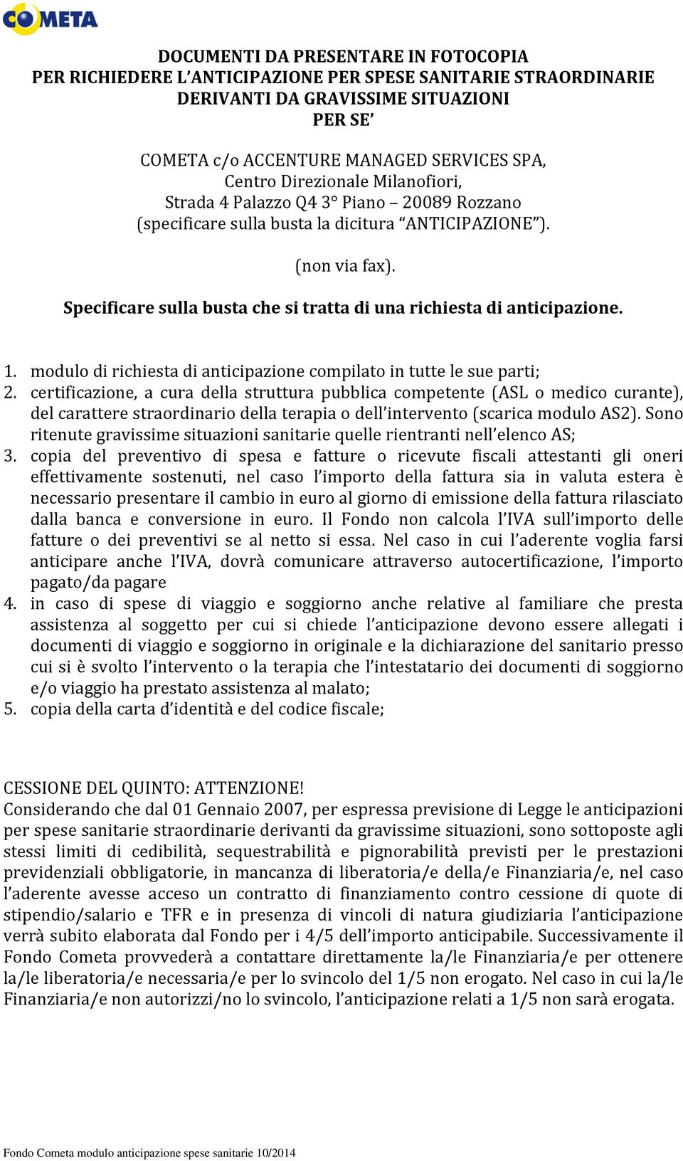 Specificare sulla busta che si tratta di una richiesta di anticipazione. 1. modulo di richiesta di anticipazione compilato in tutte le sue parti; 2.