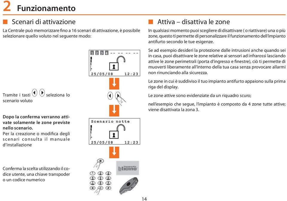 Per la creazione o modifica degli scenari consulta il manuale d installazione 25/05/08 12:23 Scenario notte 25/05/08 12:23 Attiva disattiva le zone In qualsiasi momento puoi scegliere di disattivare